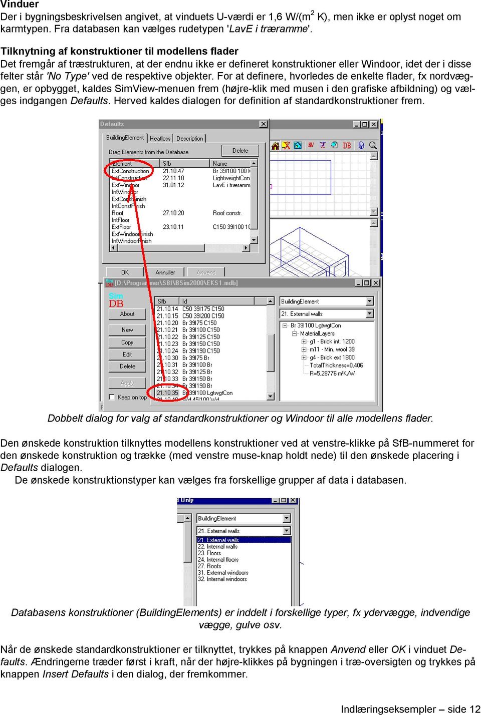 objekter. For at definere, hvorledes de enkelte flader, fx nordvæggen, er opbygget, kaldes SimView-menuen frem (højre-klik med musen i den grafiske afbildning) og vælges indgangen Defaults.