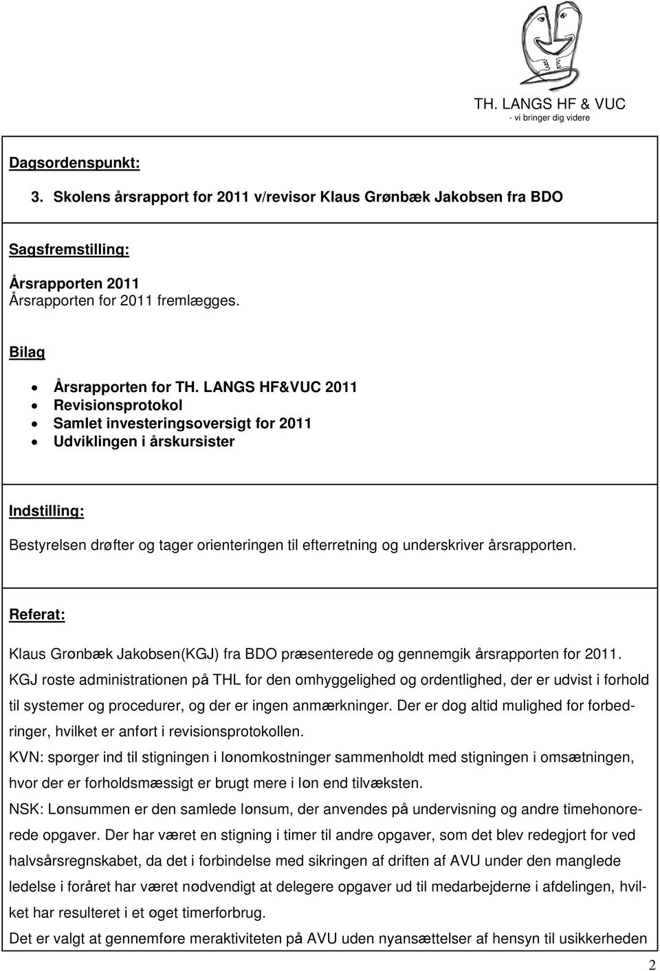 årsrapporten. Referat: Klaus Grønbæk Jakobsen(KGJ) fra BDO præsenterede og gennemgik årsrapporten for 2011.