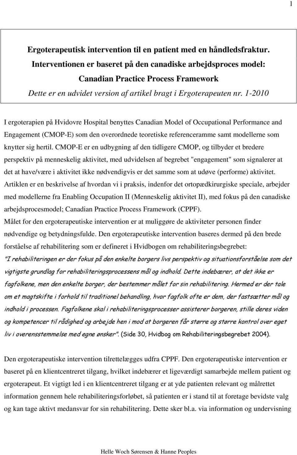 1-2010 I ergoterapien på Hvidovre Hospital benyttes Canadian Model of Occupational Performance and Engagement (CMOP-E) som den overordnede teoretiske referenceramme samt modellerne som knytter sig