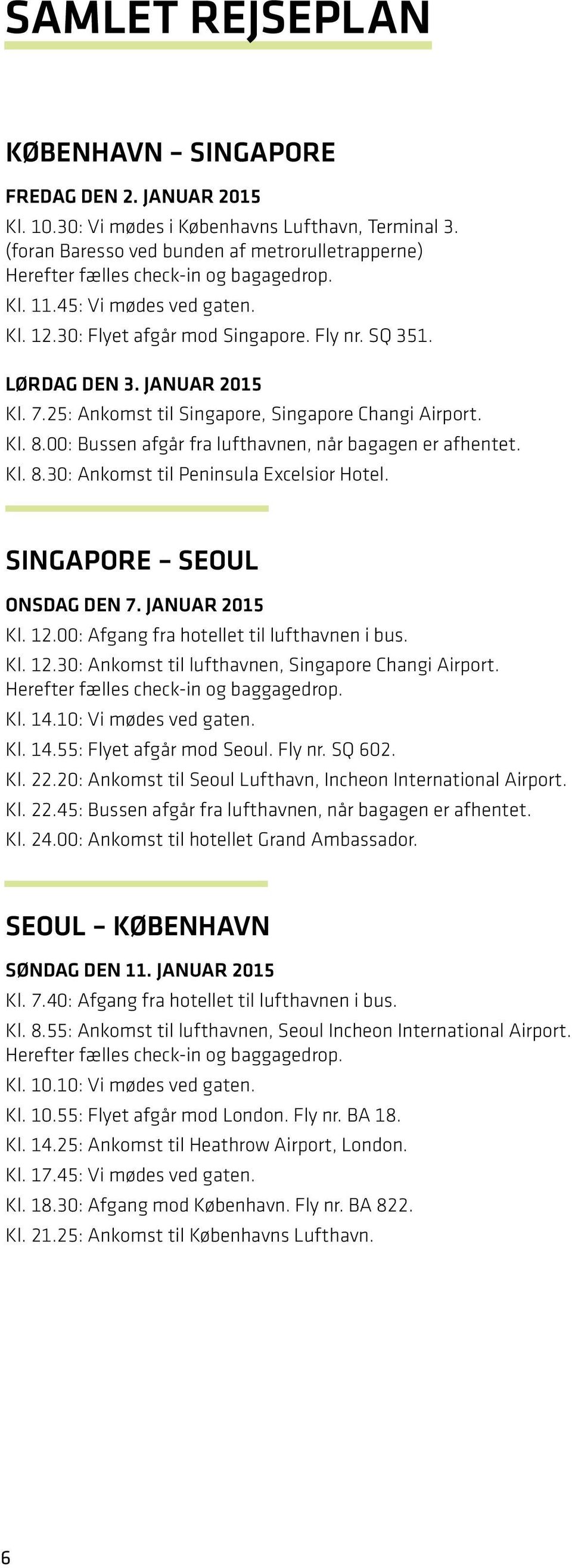 januar 2015 Kl. 7.25: Ankomst til Singapore, Singapore Changi Airport. Kl. 8.00: Bussen afgår fra lufthavnen, når bagagen er afhentet. Kl. 8.30: Ankomst til Peninsula Excelsior Hotel.