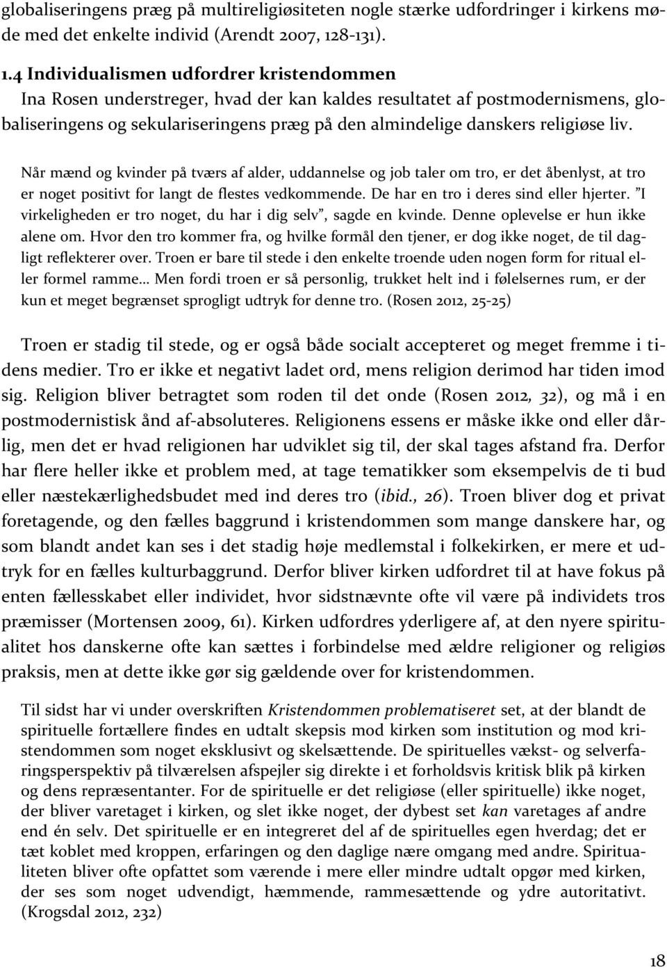 4 Individualismen udfordrer kristendommen Ina Rosen understreger, hvad der kan kaldes resultatet af postmodernismens, globaliseringens og sekulariseringens præg på den almindelige danskers religiøse