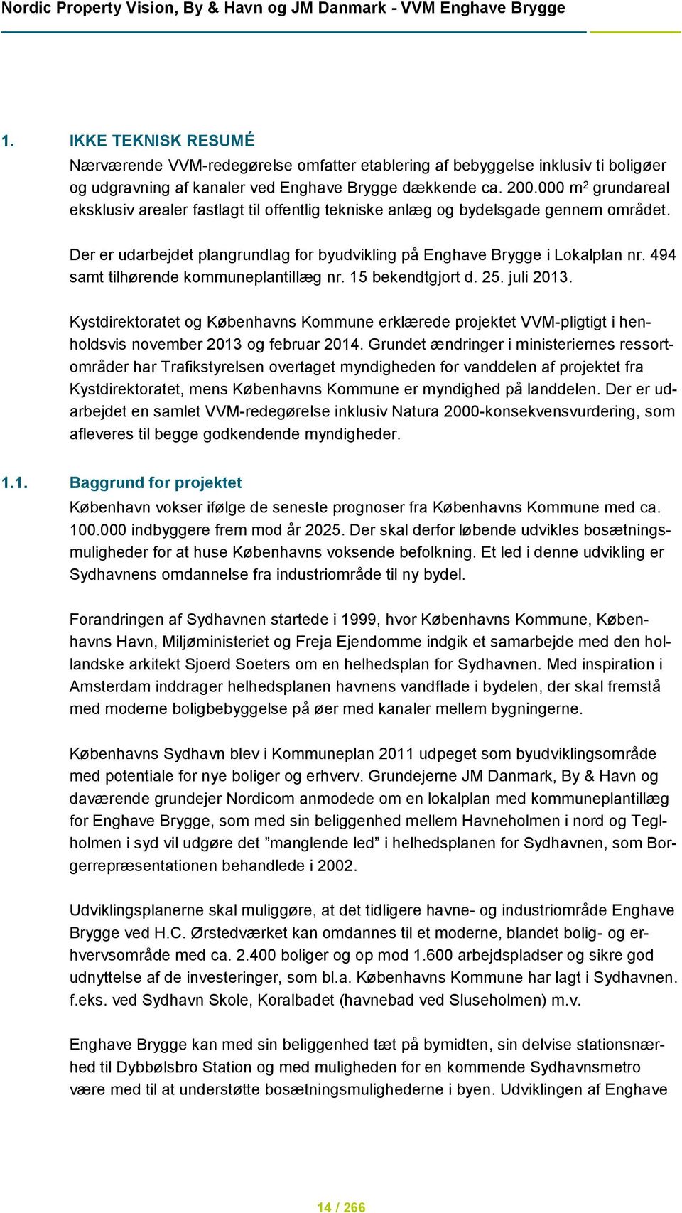 494 samt tilhørende kommuneplantillæg nr. 15 bekendtgjort d. 25. juli 2013. Kystdirektoratet og Københavns Kommune erklærede projektet VVM-pligtigt i henholdsvis november 2013 og februar 2014.