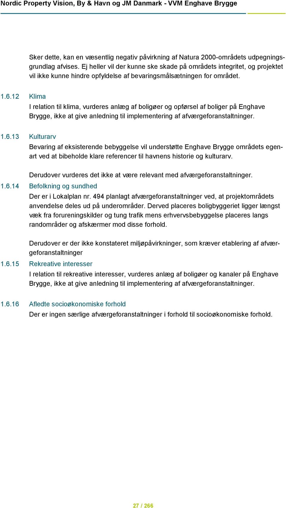 12 Klima I relation til klima, vurderes anlæg af boligøer og opførsel af boliger på Enghave Brygge, ikke at give anledning til implementering af afværgeforanstaltninger. 1.6.
