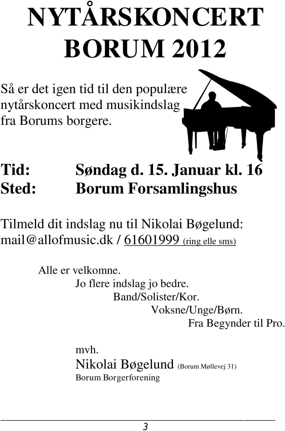 16 Sted: Borum Forsamlingshus Tilmeld dit indslag nu til Nikolai Bøgelund: mail@allofmusic.
