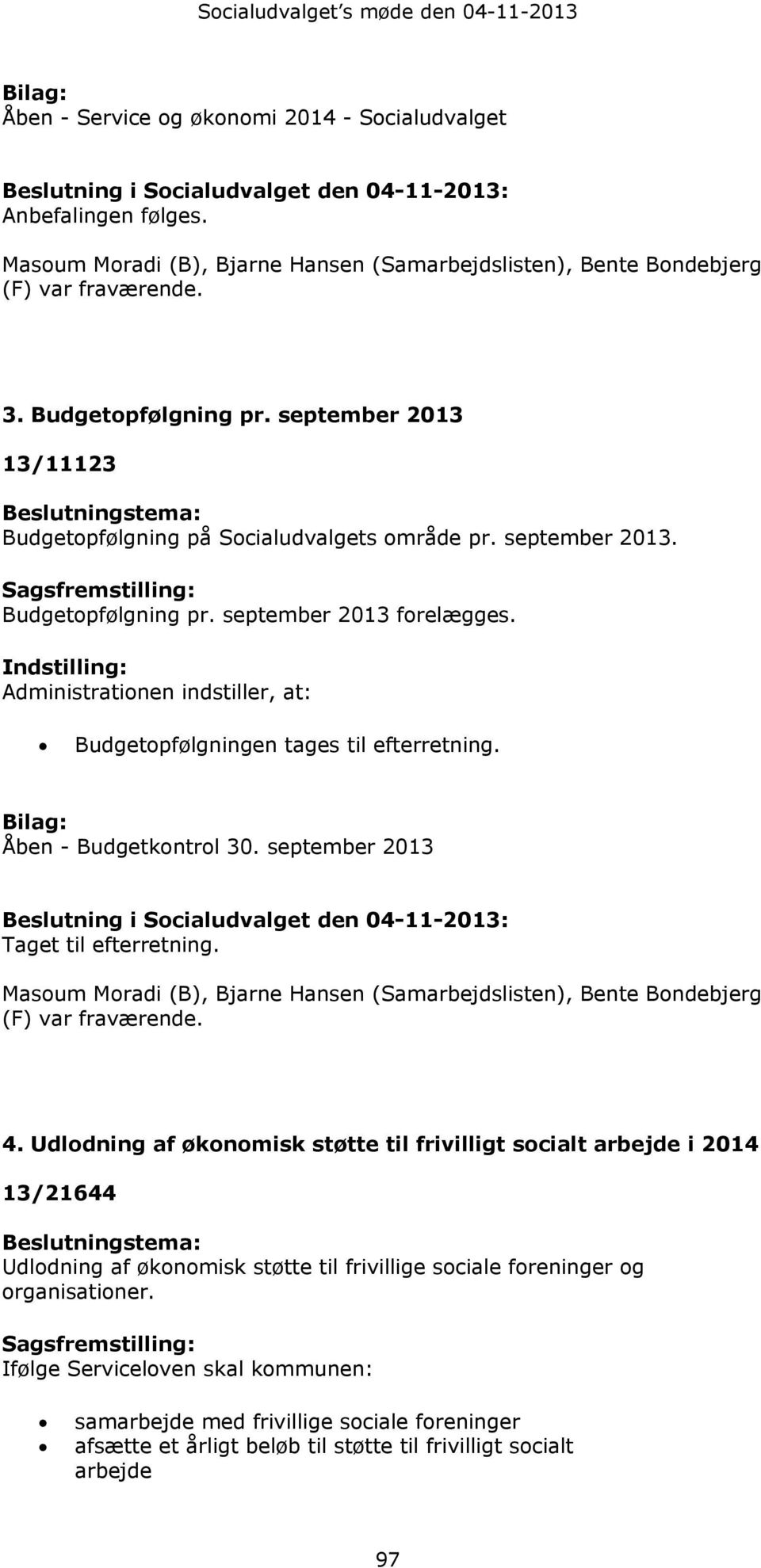 september 2013 13/11123 Beslutningstema: Budgetopfølgning på Socialudvalgets område pr. september 2013. Sagsfremstilling: Budgetopfølgning pr. september 2013 forelægges.