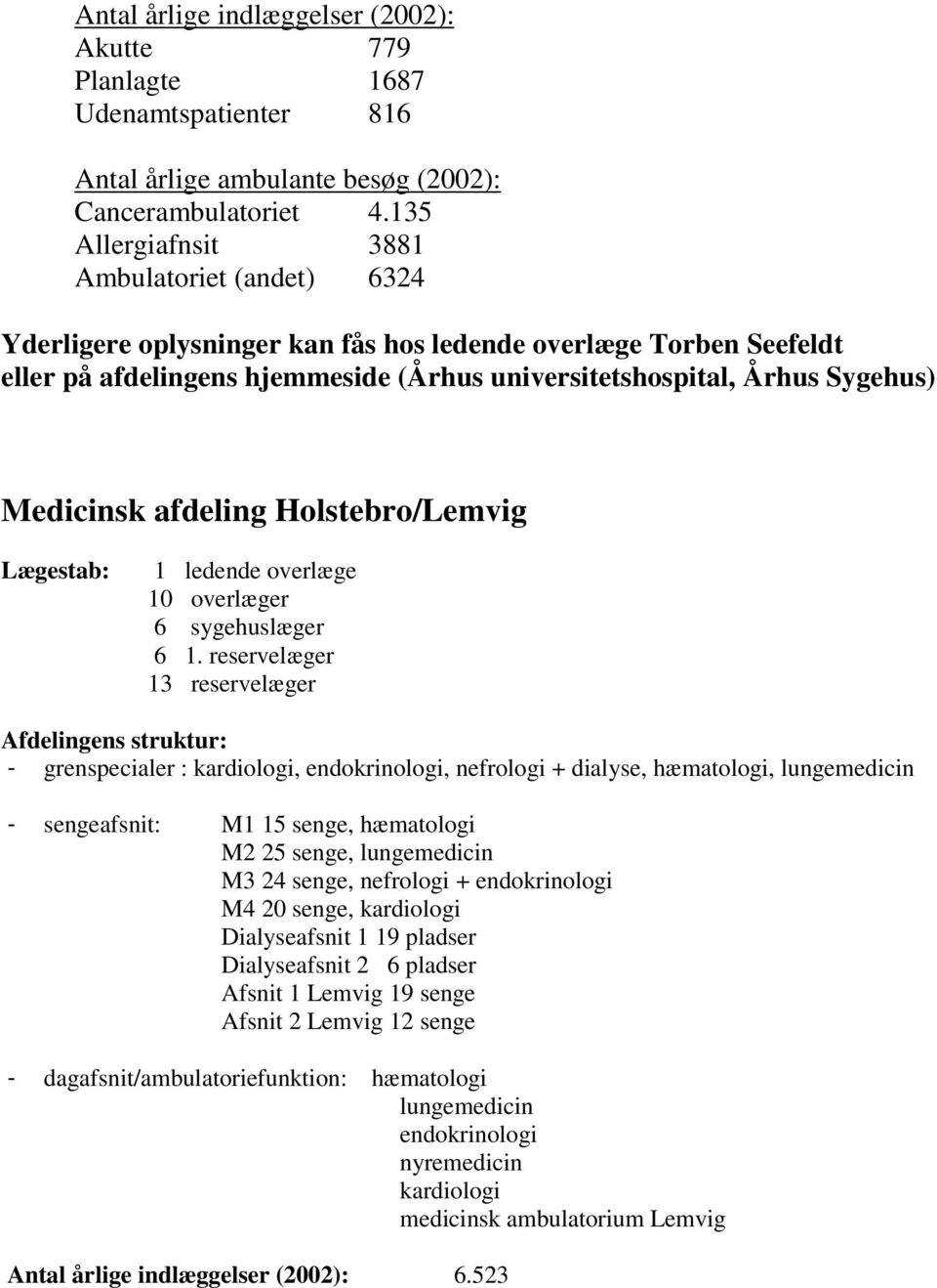 Medicinsk afdeling Holstebro/Lemvig Lægestab: 1 ledende overlæge 10 overlæger 6 sygehuslæger 6 1.
