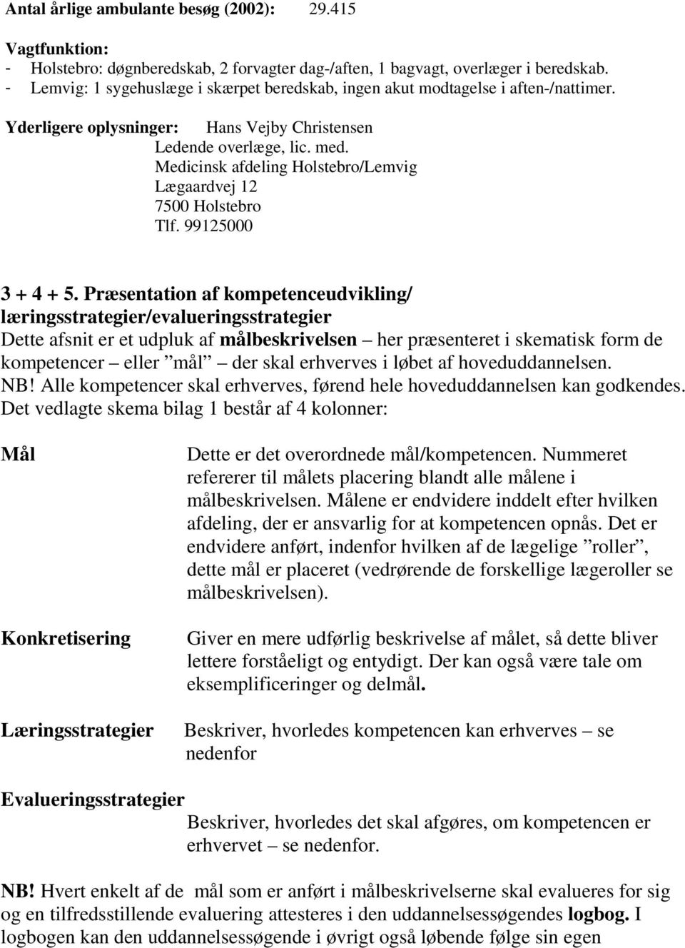 Medicinsk afdeling Holstebro/Lemvig Lægaardvej 12 7500 Holstebro Tlf. 99125000 3 + 4 + 5.