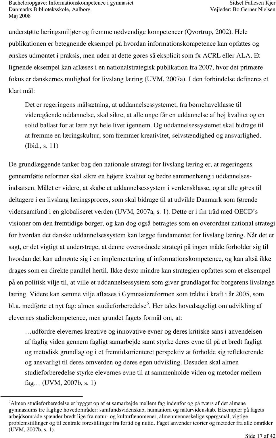 Et lignende eksempel kan aflæses i en nationalstrategisk publikation fra 2007, hvor det primære fokus er danskernes mulighed for livslang læring (UVM, 2007a).