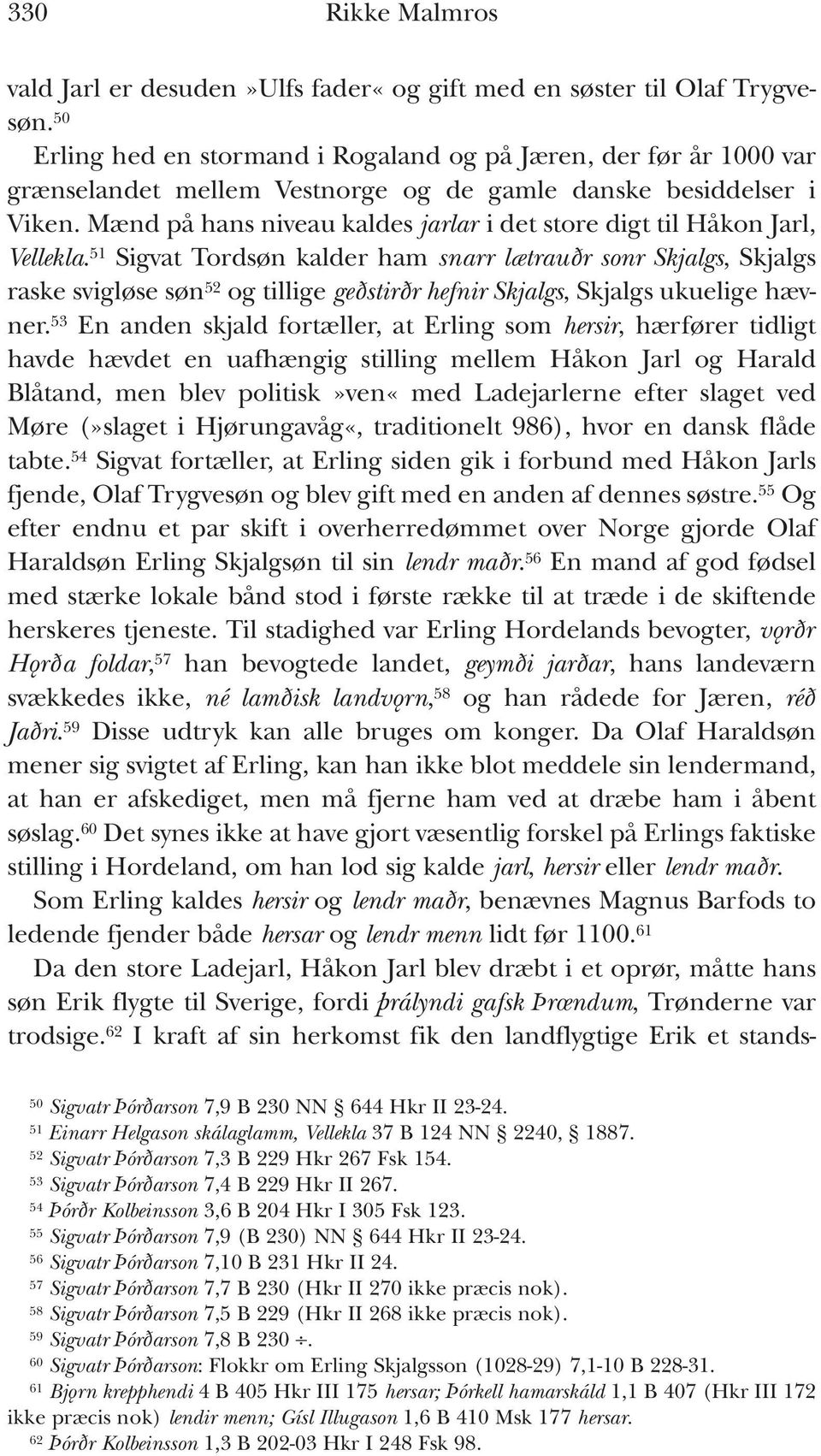 Mænd på hans niveau kaldes jarlar i det store digt til Håkon Jarl, Vellekla.