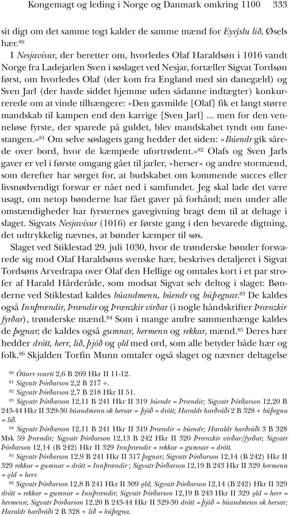 danegæld) og Sven Jarl (der havde siddet hjemme uden sådanne indtægter) konkurrerede om at vinde tilhængere:»den gavmilde [Olaf] fik et langt større mandskab til kampen end den karrige [Sven Jarl].