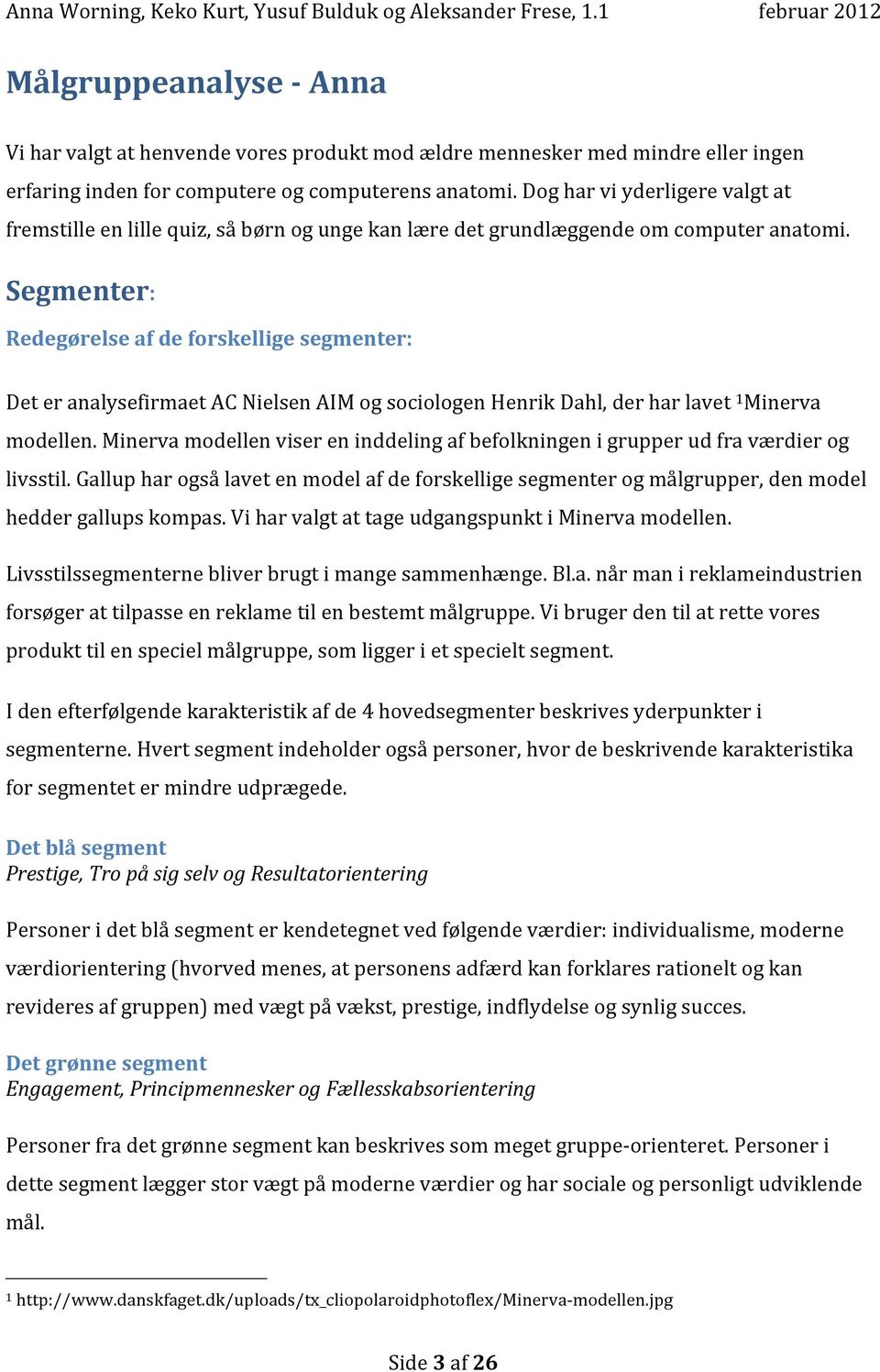 Segmenter: Redegørelse af de forskellige segmenter: Det er analysefirmaet AC Nielsen AIM og sociologen Henrik Dahl, der har lavet 1 Minerva modellen.