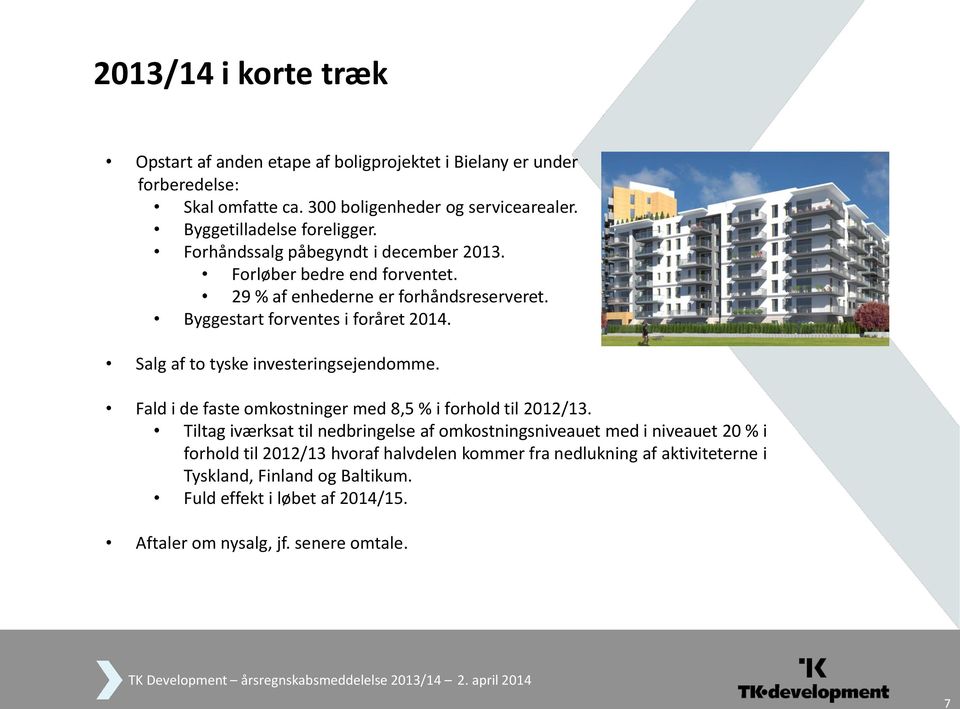 Byggestart forventes i foråret 2014. Salg af to tyske investeringsejendomme. Fald i de faste omkostninger med 8,5 % i forhold til 2012/13.