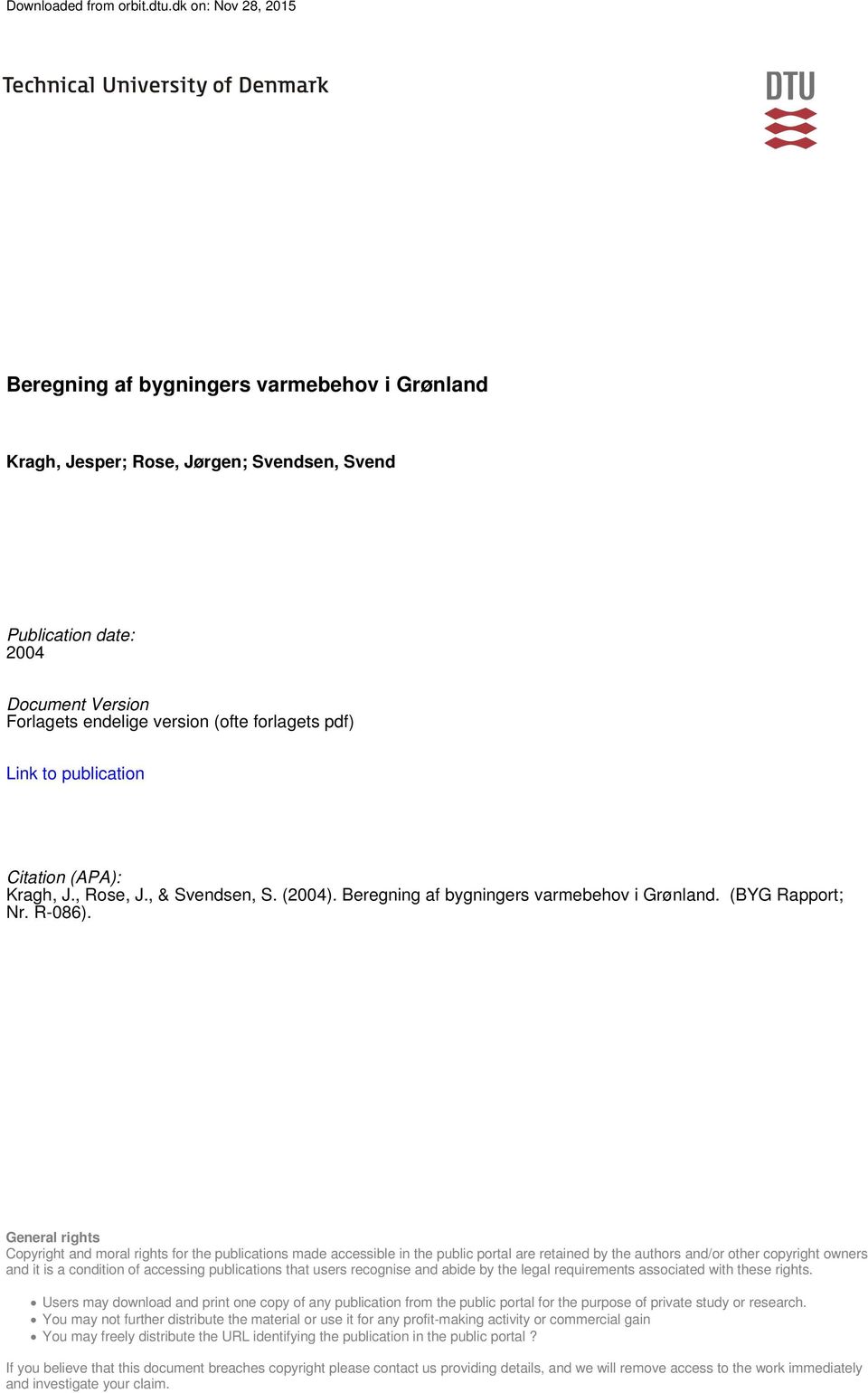Link to publication Citation (APA): Kragh, J., Rose, J., & Svendsen, S. (004). Beregning af bygningers varmebehov i Grønland. (BYG Rapport; Nr. R-086).