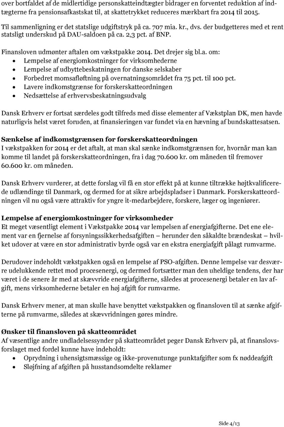 Finansloven udmønter aftalen om vækstpakke 2014. Det drejer sig bl.a. om: Lempelse af energiomkostninger for virksomhederne Lempelse af udbyttebeskatningen for danske selskaber Forbedret momsafløftning på overnatningsområdet fra 75 pct.