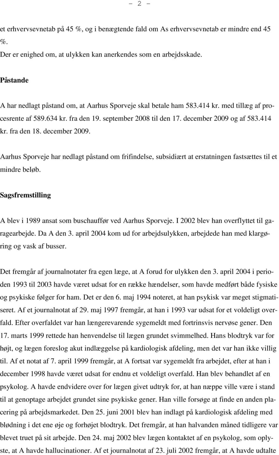december 2009. Aarhus Sporveje har nedlagt påstand om frifindelse, subsidiært at erstatningen fastsættes til et mindre beløb. Sagsfremstilling A blev i 1989 ansat som buschauffør ved Aarhus Sporveje.