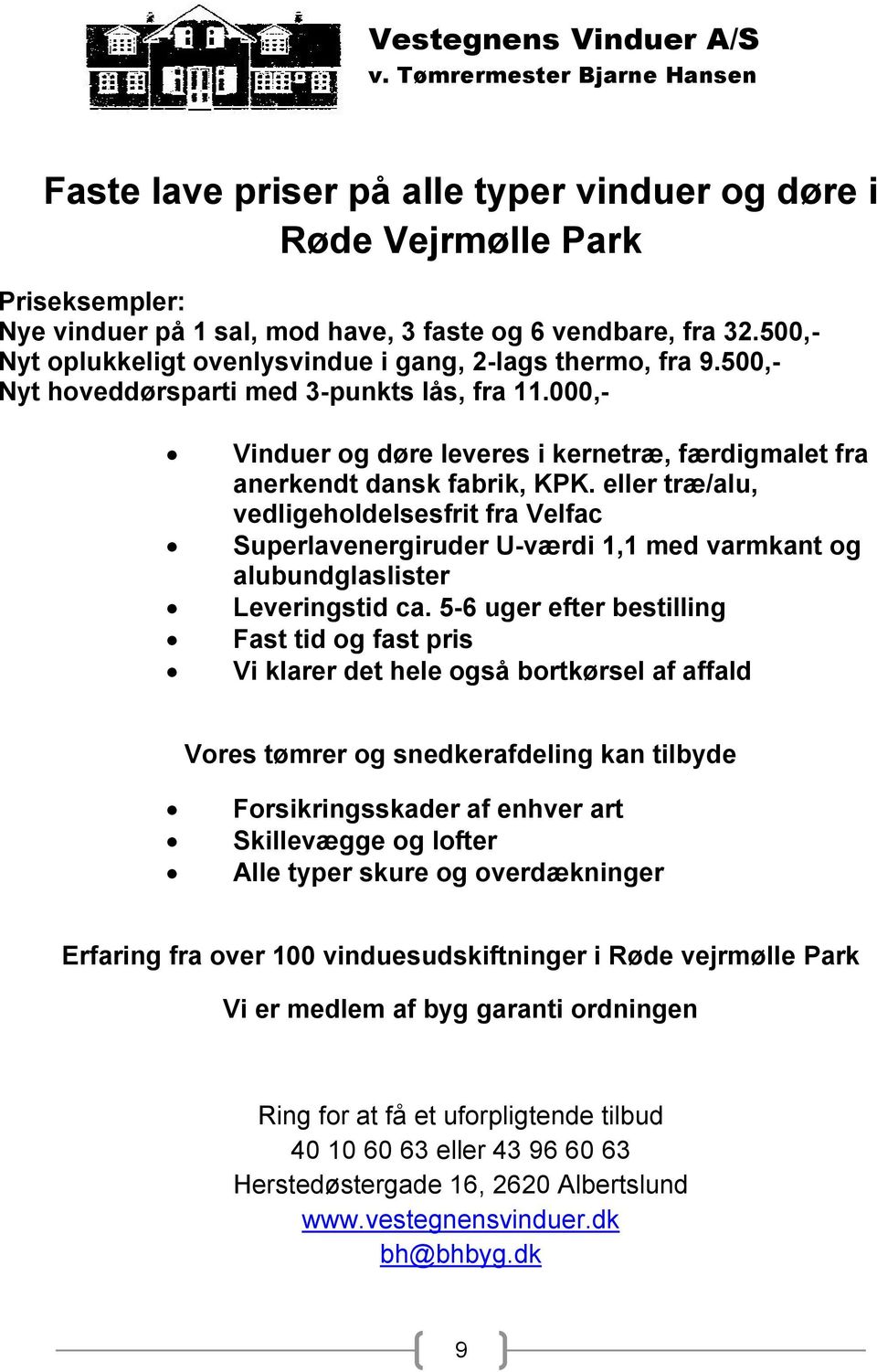 000,- Vinduer og døre leveres i kernetræ, færdigmalet fra anerkendt dansk fabrik, KPK.