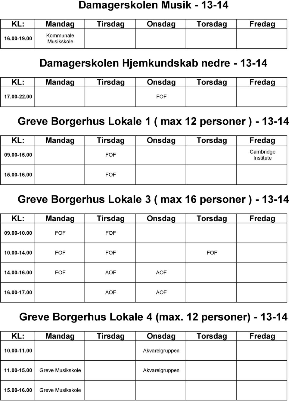 00 Borgerhus Lokale 3 ( max 16 personer ) - 13-14 09.00-10.00 10.00-14.00 14.00-16.00 AOF AOF 16.