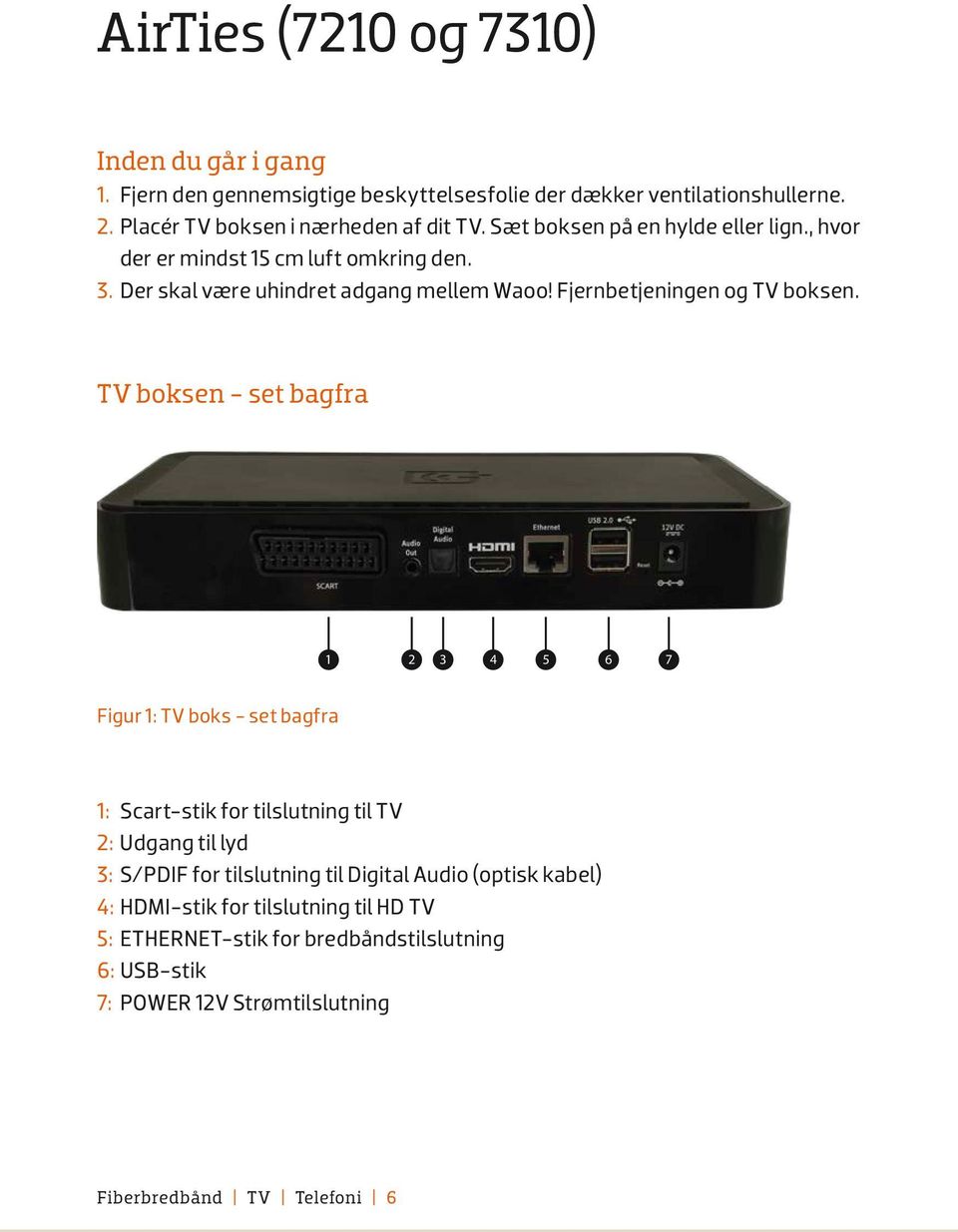 TV boksen - set bagfra 1 2 3 4 5 6 7 Figur 1: TV boks - set bagfra 1: Scart-stik for tilslutning til TV 2: Udgang til lyd 3: S/PDIF for tilslutning til Digital