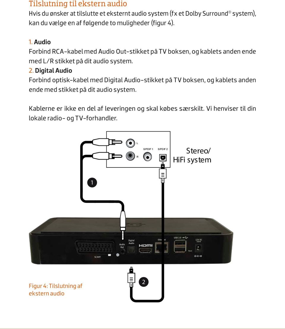 Digital Audio Forbind optisk-kabel med Digital Audio-stikket på TV boksen, og kablets anden ende med stikket på dit audio system.
