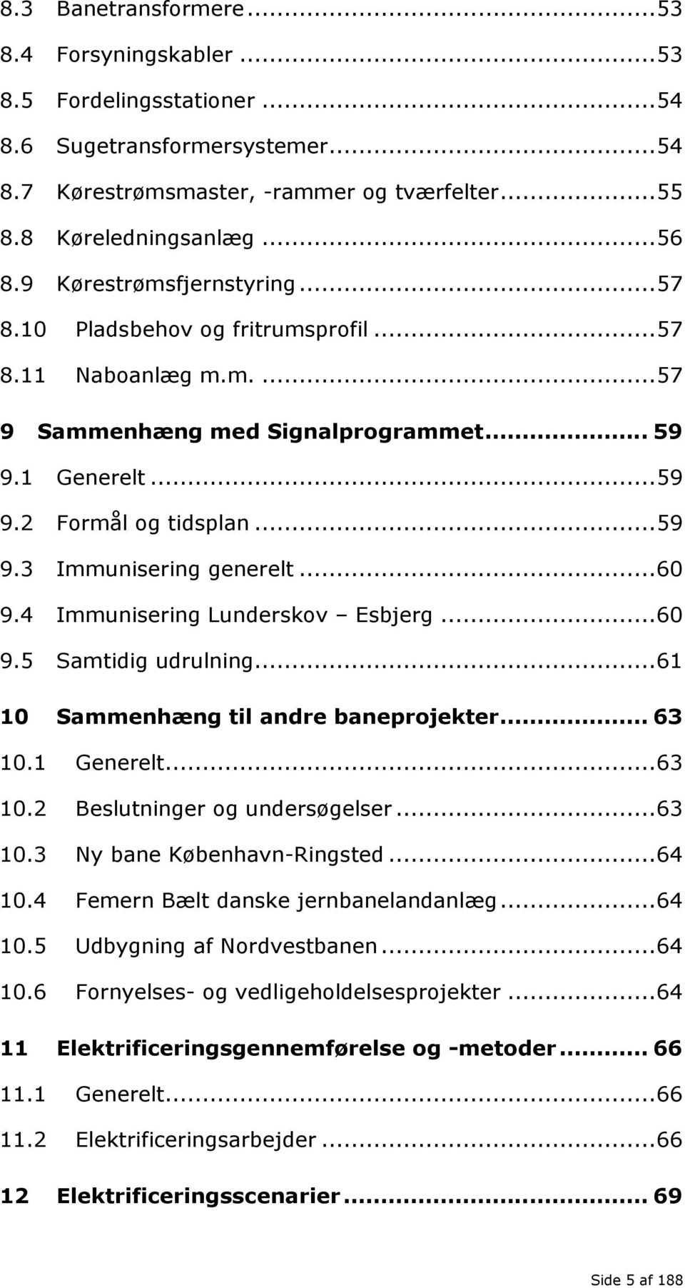 .. 60 9.4 Immunisering Lunderskov Esbjerg... 60 9.5 Samtidig udrulning... 61 10 Sammenhæng til andre baneprojekter... 63 10.1 Generelt... 63 10.2 Beslutninger og undersøgelser... 63 10.3 Ny bane København-Ringsted.