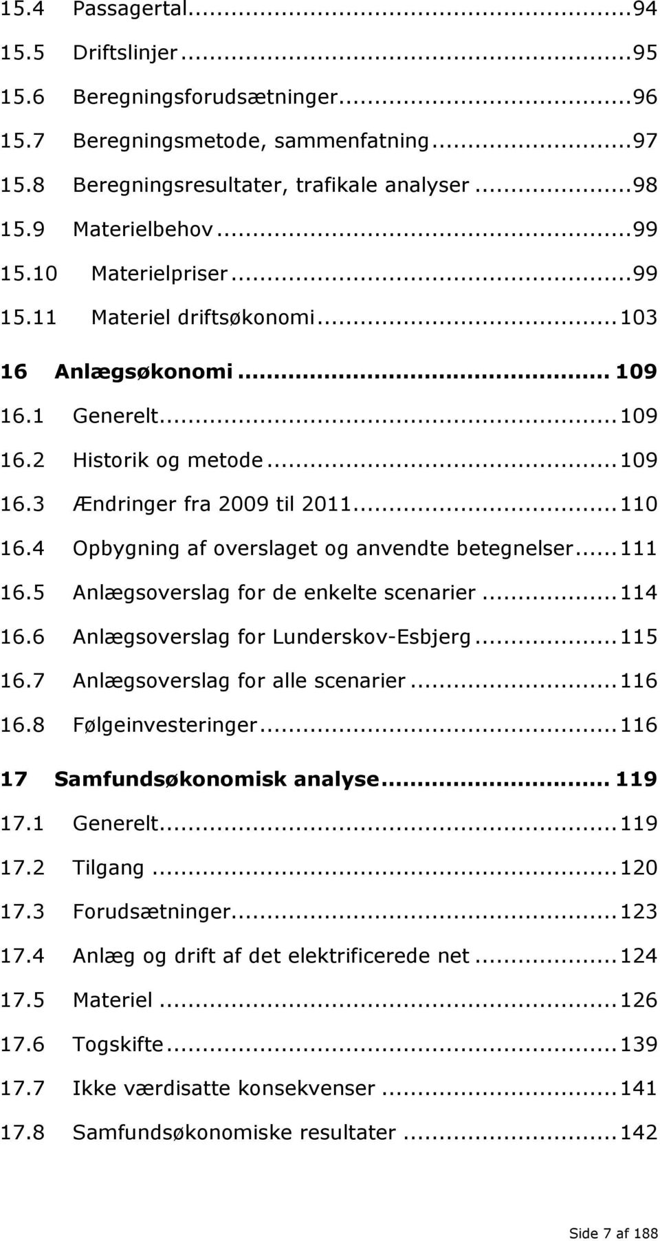 4 Opbygning af overslaget og anvendte betegnelser... 111 16.5 Anlægsoverslag for de enkelte scenarier... 114 16.6 Anlægsoverslag for Lunderskov-Esbjerg... 115 16.7 Anlægsoverslag for alle scenarier.