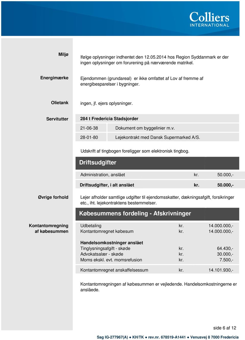 Servitutter 284 t Fredericia Stadsjorder 21-06-38 Dokument om byggelinier m.v. 28-01-80 Lejekontrakt med Dansk Supermarked A/S. Udskrift af tingbogen foreligger som elektronisk tingbog.