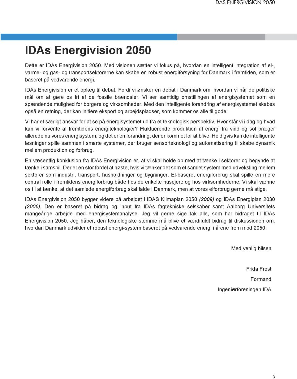 vedvarende energi. IDAs Energivision er et oplæg til debat. Fordi vi ønsker en debat i Danmark om, hvordan vi når de politiske mål om at gøre os fri af de fossile brændsler.
