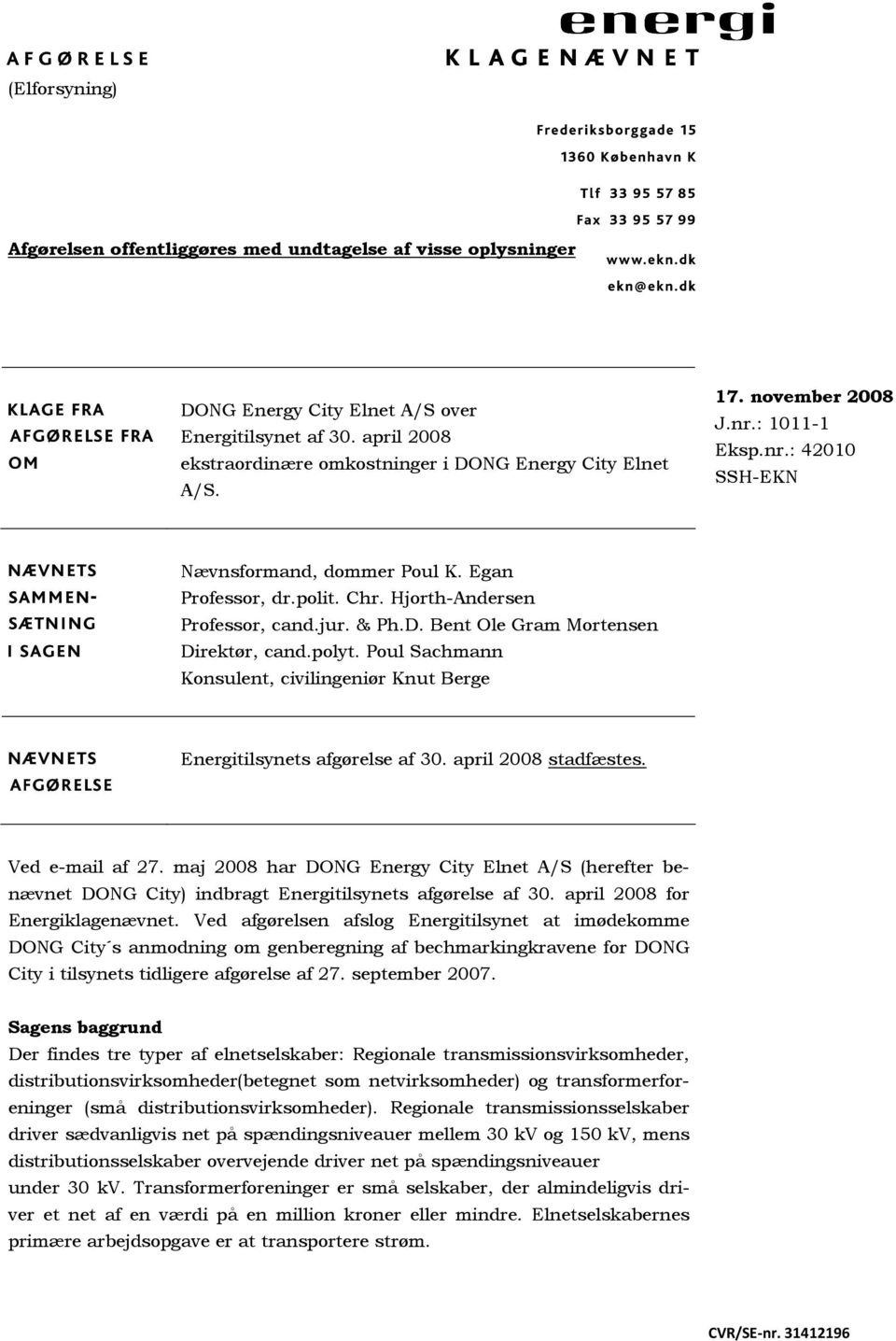 Poul Sachmann Konsulent, civilingeniør Knut Berge Energitilsynets afgørelse af 30. april 2008 stadfæstes. Ved e-mail af 27.