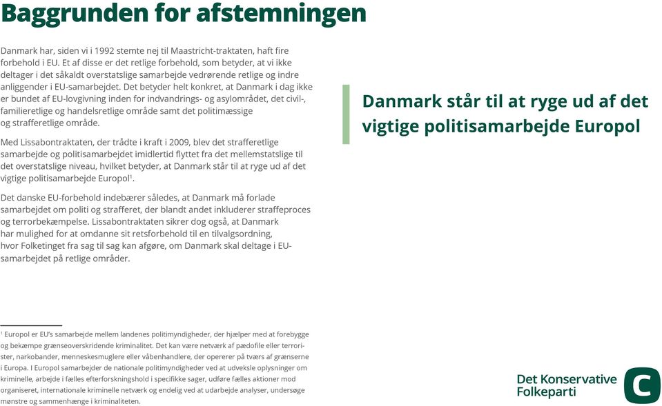 Det betyder helt konkret, at Danmark i dag ikke er bundet af EU-lovgivning inden for indvandrings- og asylområdet, det civil-, familieretlige og handelsretlige område samt det politimæssige og
