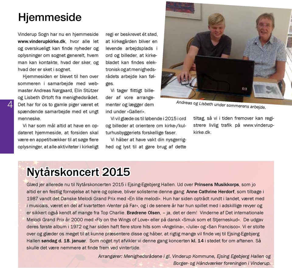 Hjemmesiden er blevet til hen over sommeren i samarbejde med webmaster Andreas Nørgaard, Elin Stützer og Lisbeth Ørtoft fra menighedsrådet.
