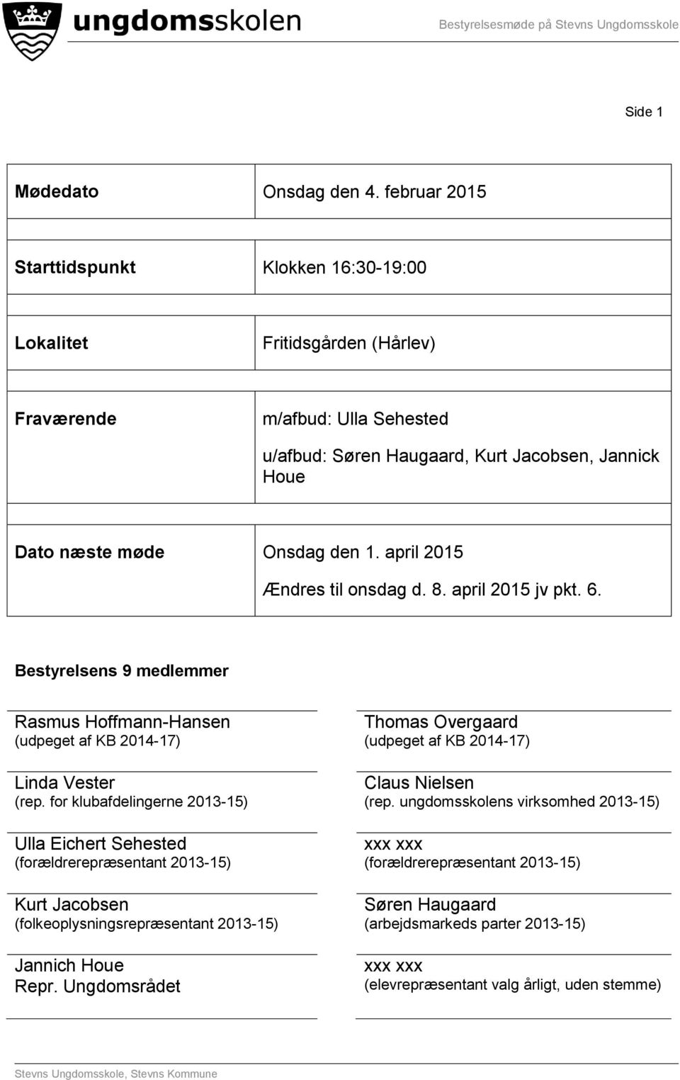 den 1. april 2015 Ændres til onsdag d. 8. april 2015 jv pkt. 6. Bestyrelsens 9 medlemmer Rasmus Hoffmann-Hansen (udpeget af KB 2014-17) Linda Vester (rep.