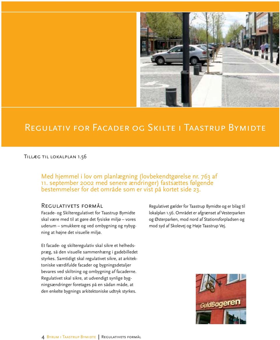 Regulativets formål Facade- og Skilteregulativet for Taastrup Bymidte skal være med til at gøre det fysiske miljø vores uderum smukkere og ved ombygning og nybygning at højne det visuelle miljø.