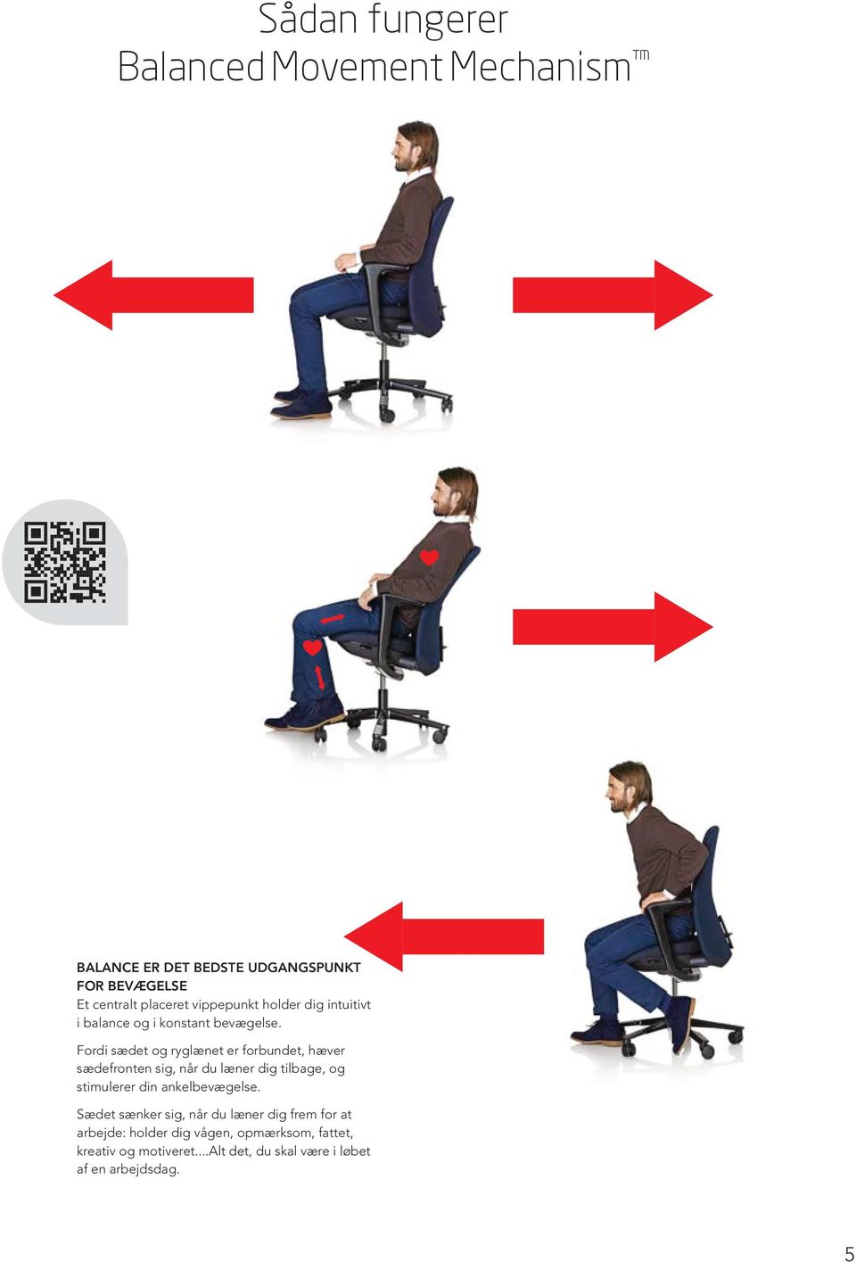 Fordi sædet og ryglænet er forbundet, hæver sædefronten sig, når du læner dig tilbage, og stimulerer din