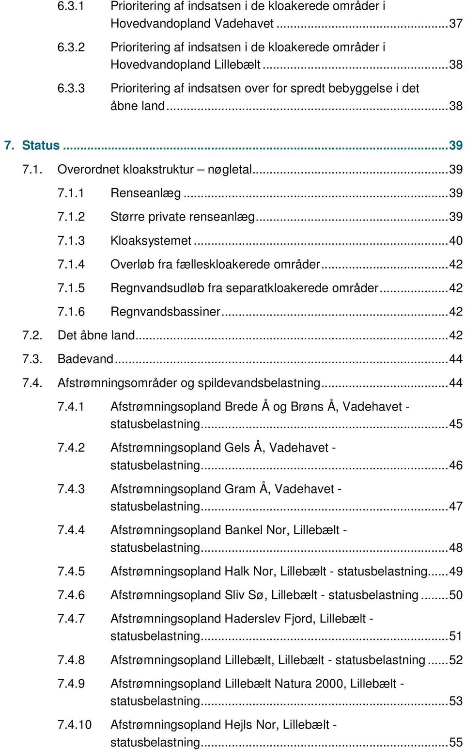.. 42 7.1.5 Regnvandsudløb fra separatkloakerede områder... 42 7.1.6 Regnvandsbassiner... 42 7.2. Det åbne land... 42 7.3. Badevand... 44 7.4. Afstrømningsområder og spildevandsbelastning... 44 7.4.1 Afstrømningsopland Brede Å og Brøns Å, Vadehavet - statusbelastning.