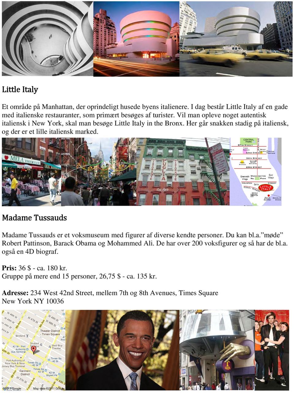 Madame Tussauds Madame Tussauds er et voksmuseum med figurer af diverse kendte personer. Du kan bl.a. møde Robert Pattinson, Barack Obama og Mohammed Ali.