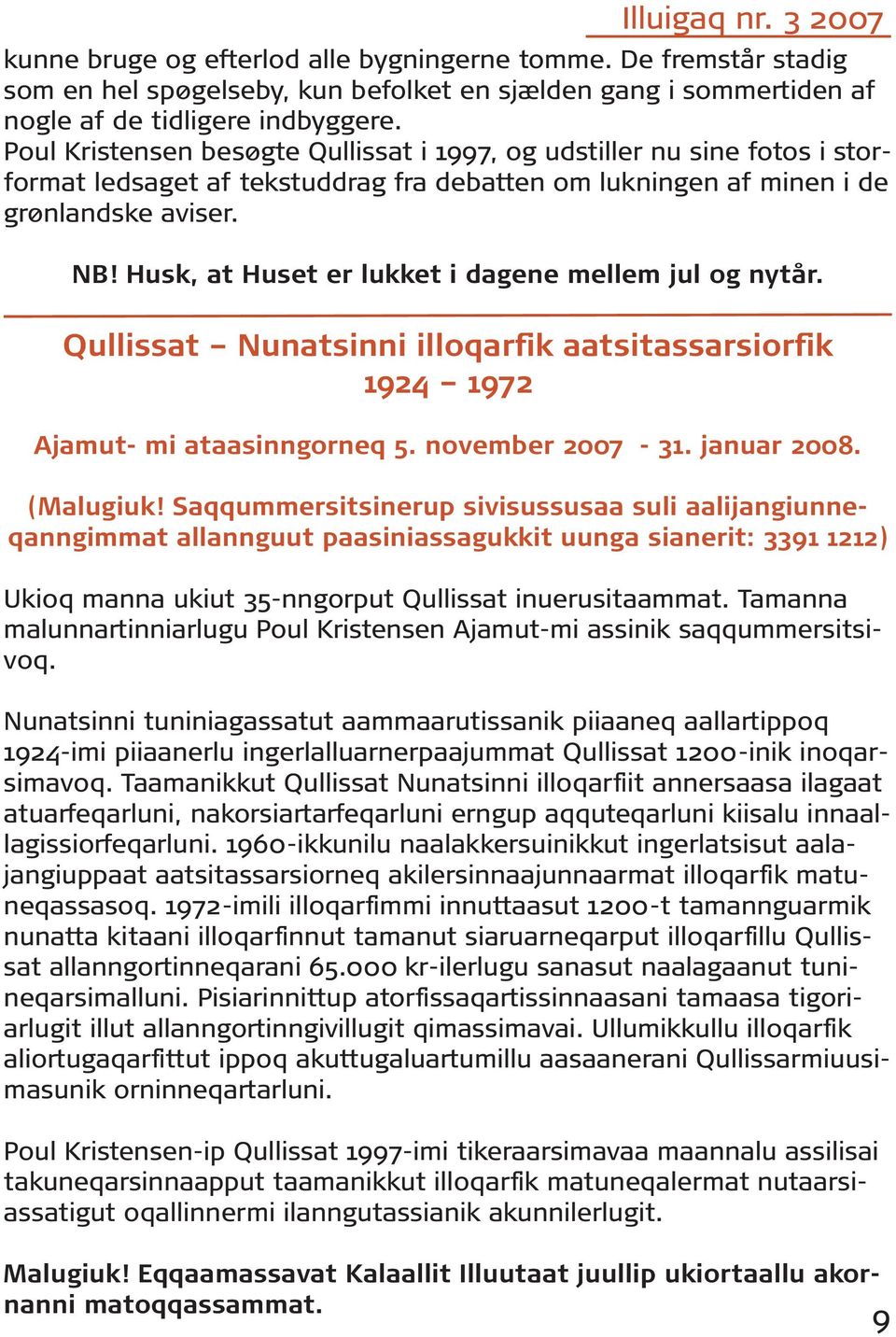Husk, at Huset er lukket i dagene mellem jul og nytår. Qullissat Nunatsinni illoqarfik aatsitassarsiorfik 1924 1972 Ajamut- mi ataasinngorneq 5. november 2007-31. januar 2008. (Malugiuk!