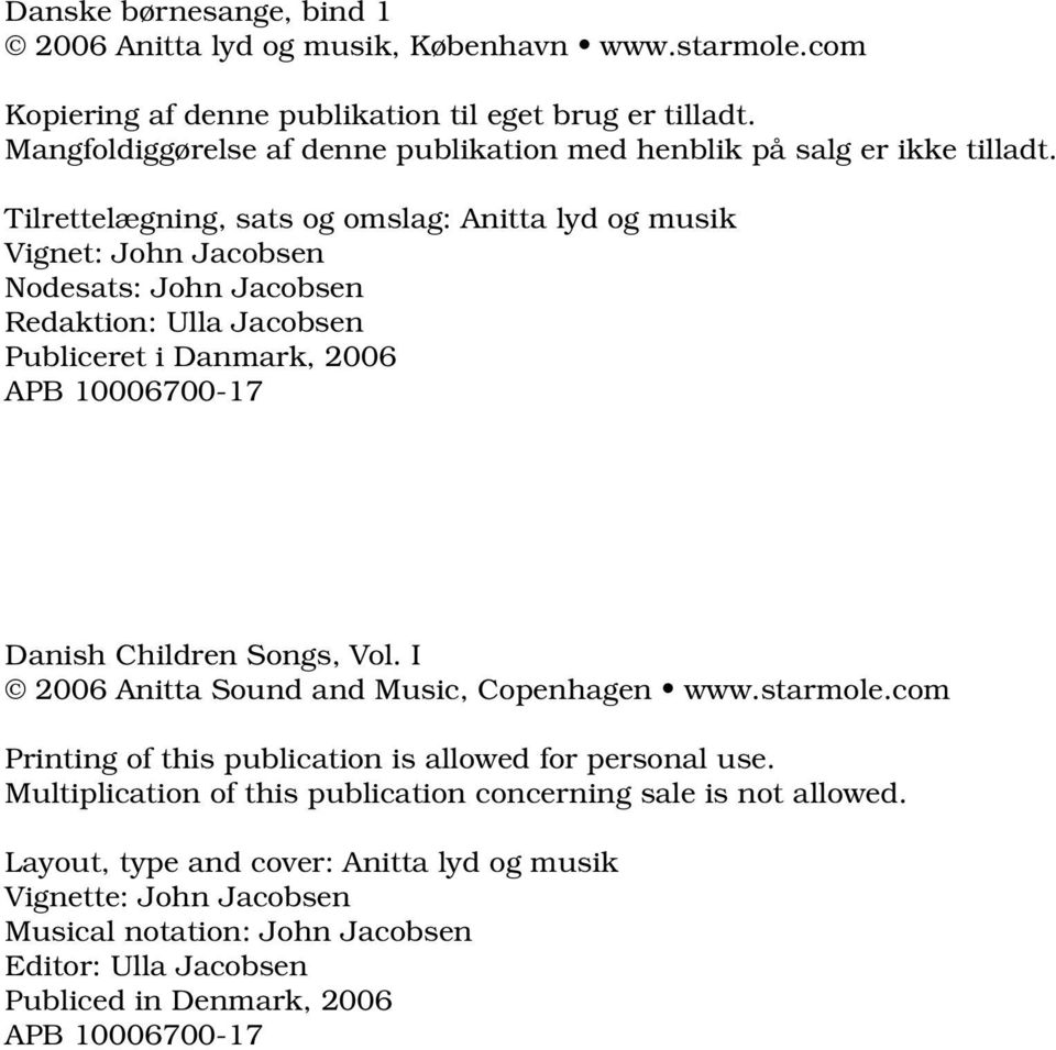Tilettelægning, sats og omslag: Anitta lyd og musik Vignet: ohn acobsen Nodesats: ohn acobsen Redaktion: Ulla acobsen Publiceet i anmak, 2006 APB 10006700-17 anish hilden Songs,