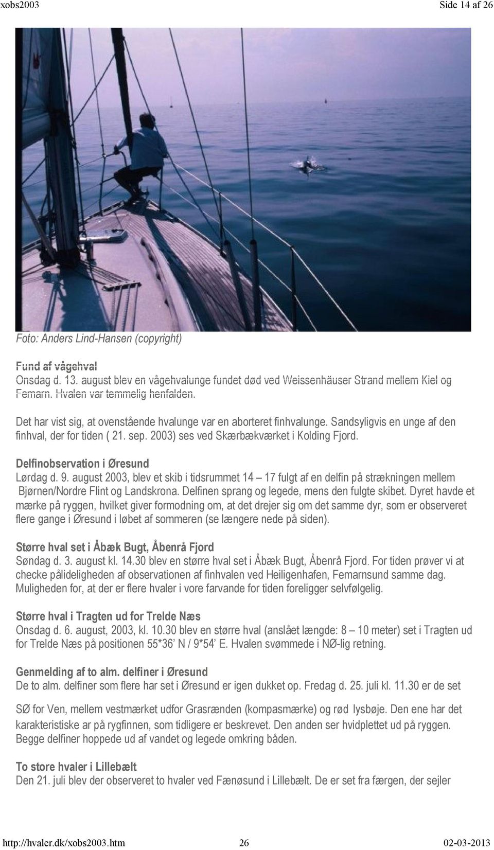 Delfinobservation i Øresund Lørdag d. 9. august 2003, blev et skib i tidsrummet 14 17 fulgt af en delfin på strækningen mellem Bjørnen/Nordre Flint og Landskrona.