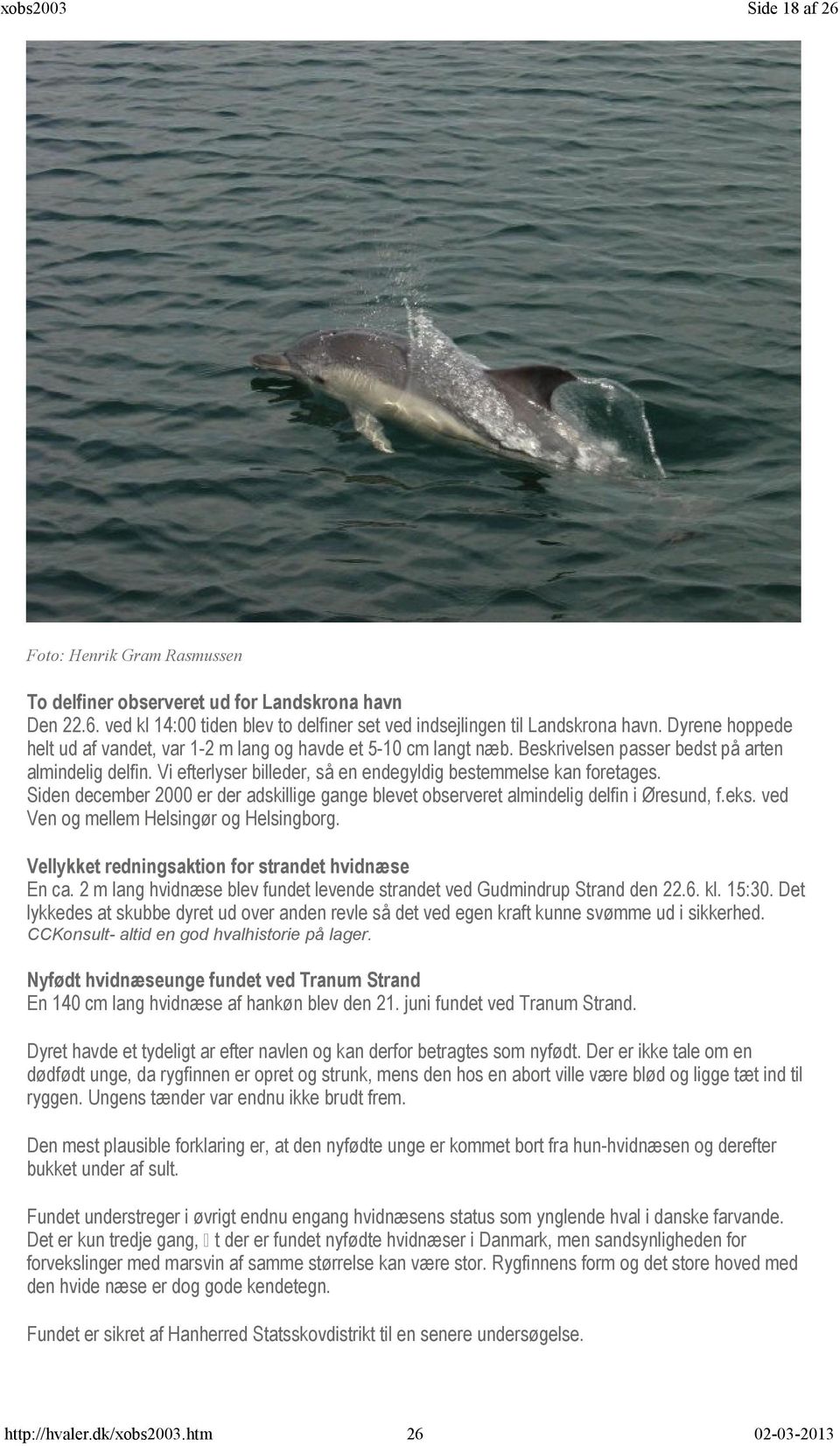 Vi efterlyser billeder, så en endegyldig bestemmelse kan foretages. Siden december 2000 er der adskillige gange blevet observeret almindelig delfin i Øresund, f.eks.