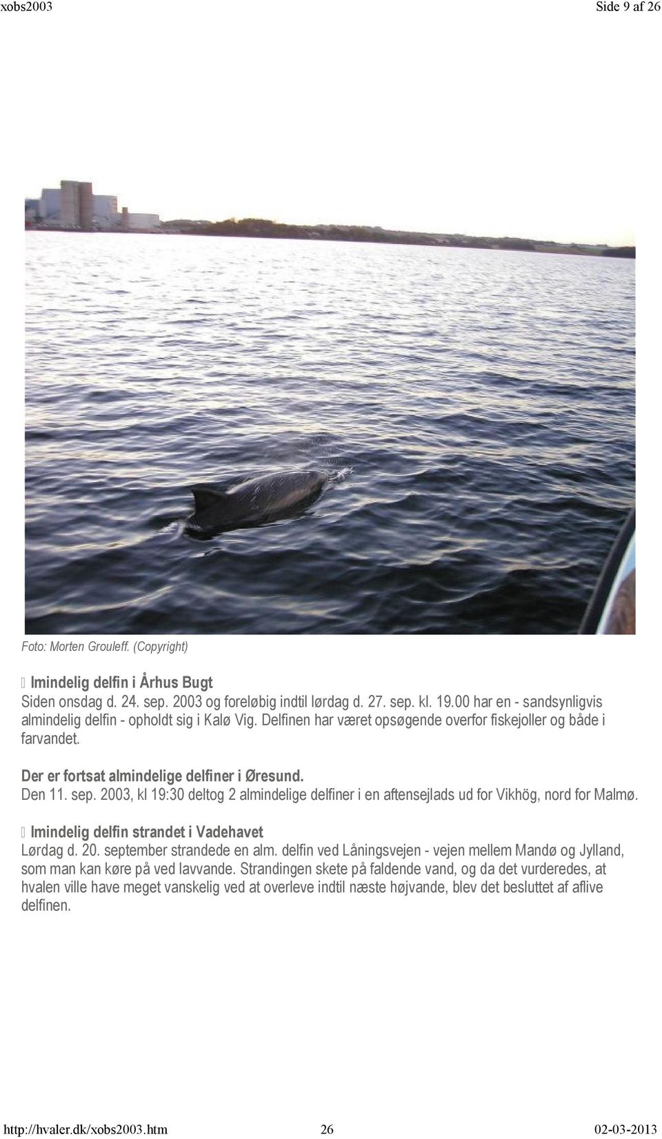 2003, kl 19:30 deltog 2 almindelige delfiner i en aftensejlads ud for Vikhög, nord for Malmø. A lmindelig delfin strandet i Vadehavet Lørdag d. 20. september strandede en alm.