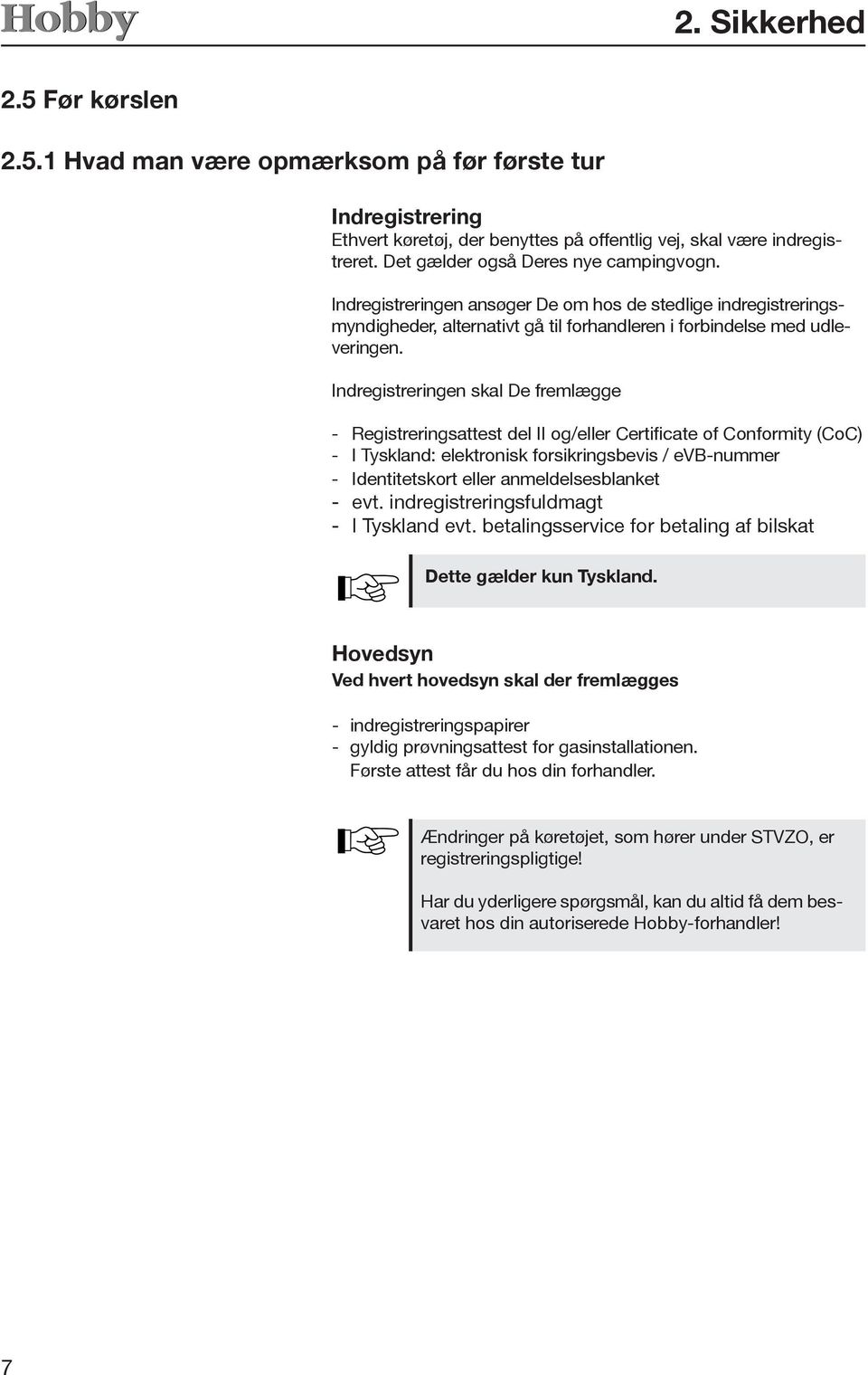 Indregistreringen skal De fremlægge - Registreringsattest del II og/eller Certificate of Conformity (CoC) - I Tyskland: elektronisk forsikringsbevis / evb-nummer - Identitetskort eller