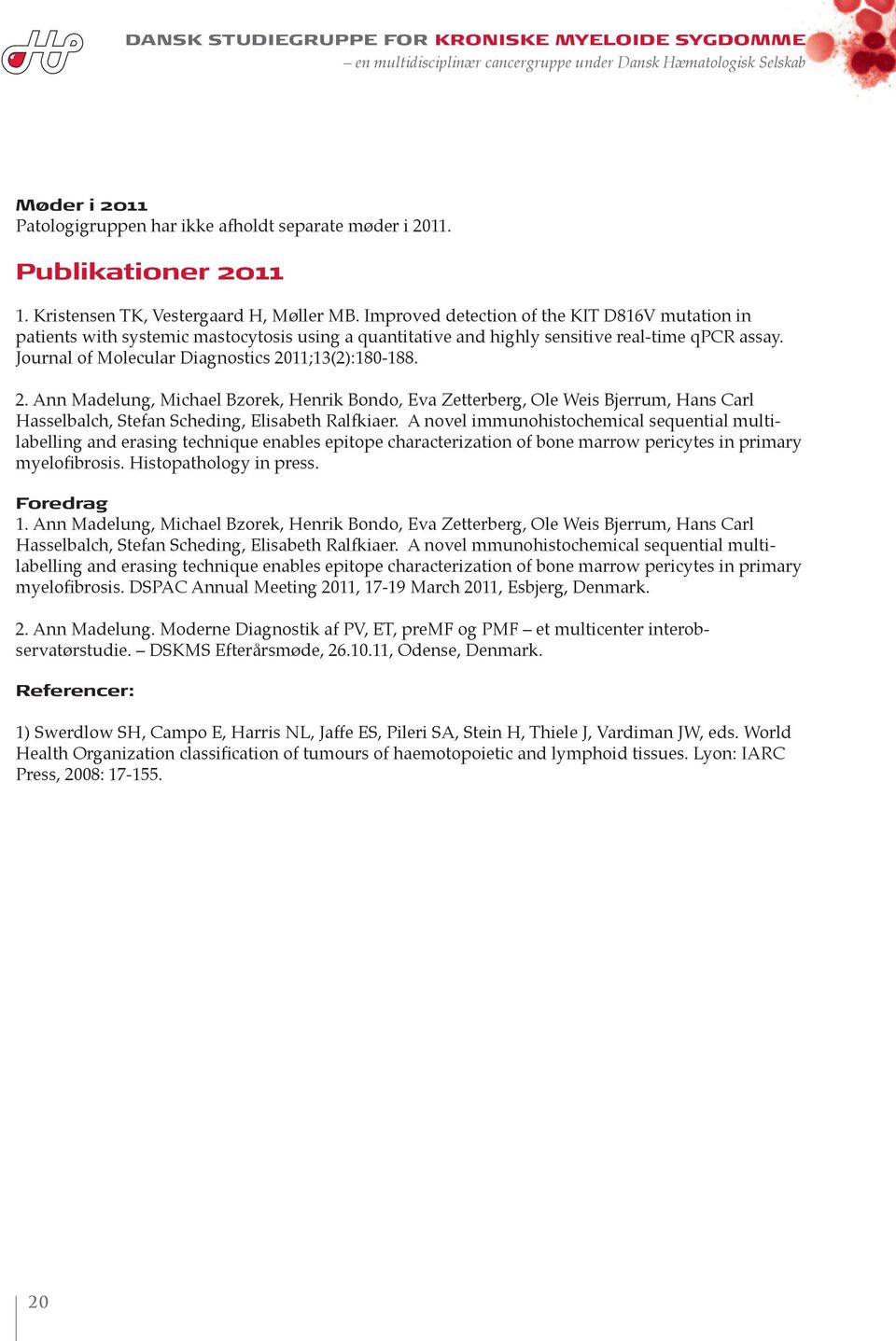 Journal of Molecular Diagnostics 2011;13(2):180-188 2 Ann Madelung, Michael Bzorek, Henrik Bondo, Eva Zetterberg, Ole Weis Bjerrum, Hans Carl Hasselbalch, Stefan Scheding, Elisabeth Ralfkiaer A novel