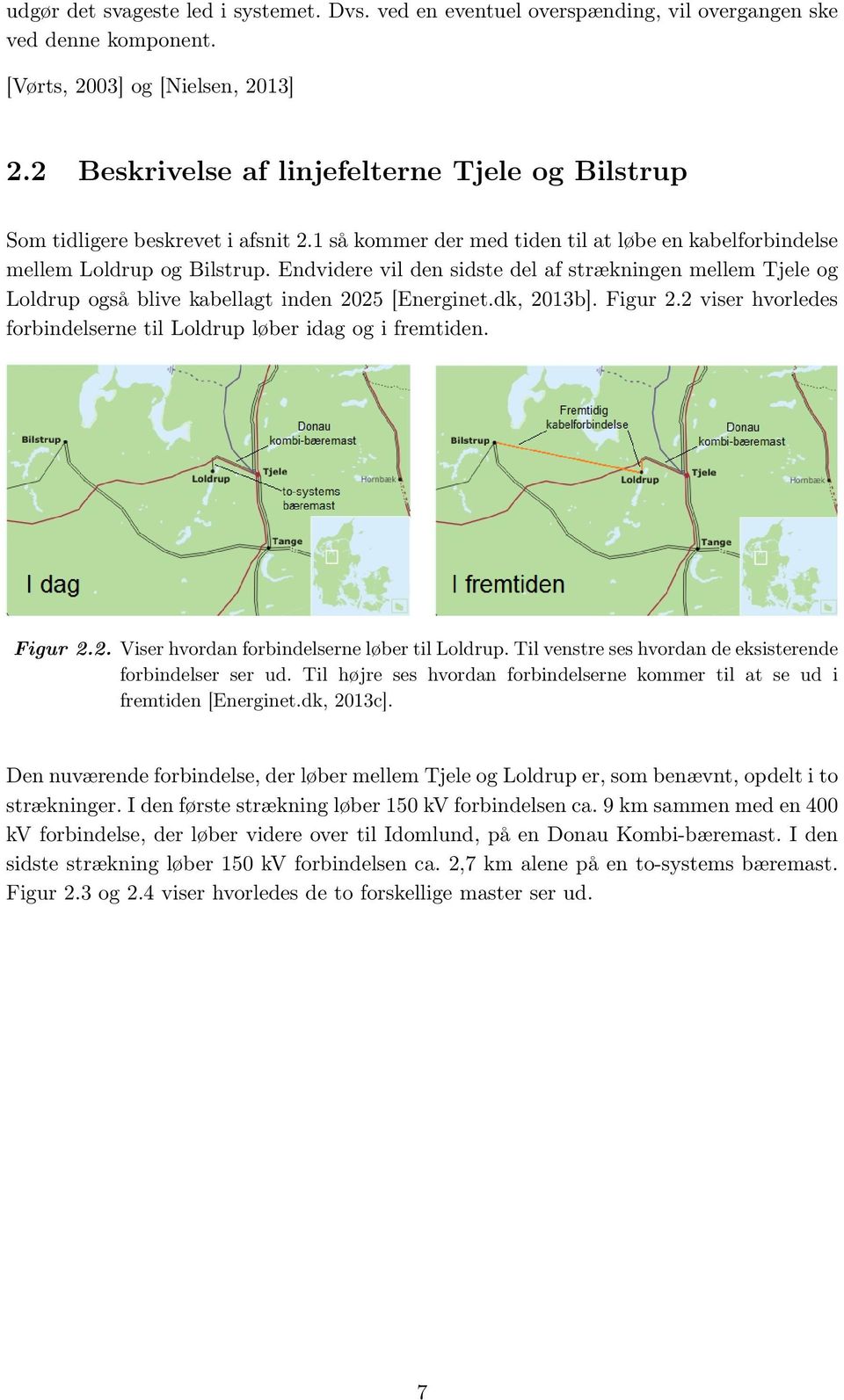 Endvidere vil den sidste del af strækningen mellem Tjele og Loldrup også blive kabellagt inden 2025 [Energinet.dk, 2013b]. Figur 2.