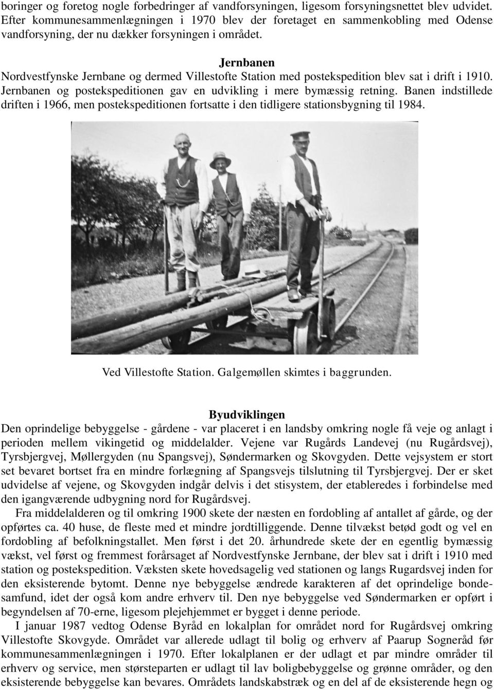 Jernbanen Nordvestfynske Jernbane og dermed Villestofte Station med postekspedition blev sat i drift i 1910. Jernbanen og postekspeditionen gav en udvikling i mere bymæssig retning.