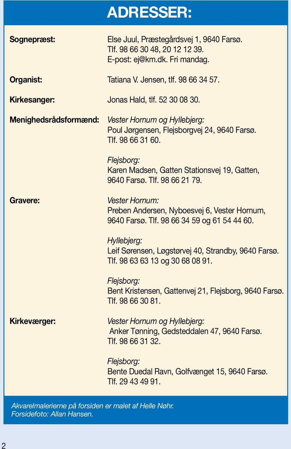 Gravere: Vester Hornum: Preben Andersen, Nyboesvej 6, Vester Hornum, 9640 Farsø. Tlf. 98 66 34 59 og 61 54 44 60. Hyllebjerg: Leif Sørensen, Løgstørvej 40, Strandby, 9640 Farsø. Tlf. 98 63 63 13 og 30 68 08 91.