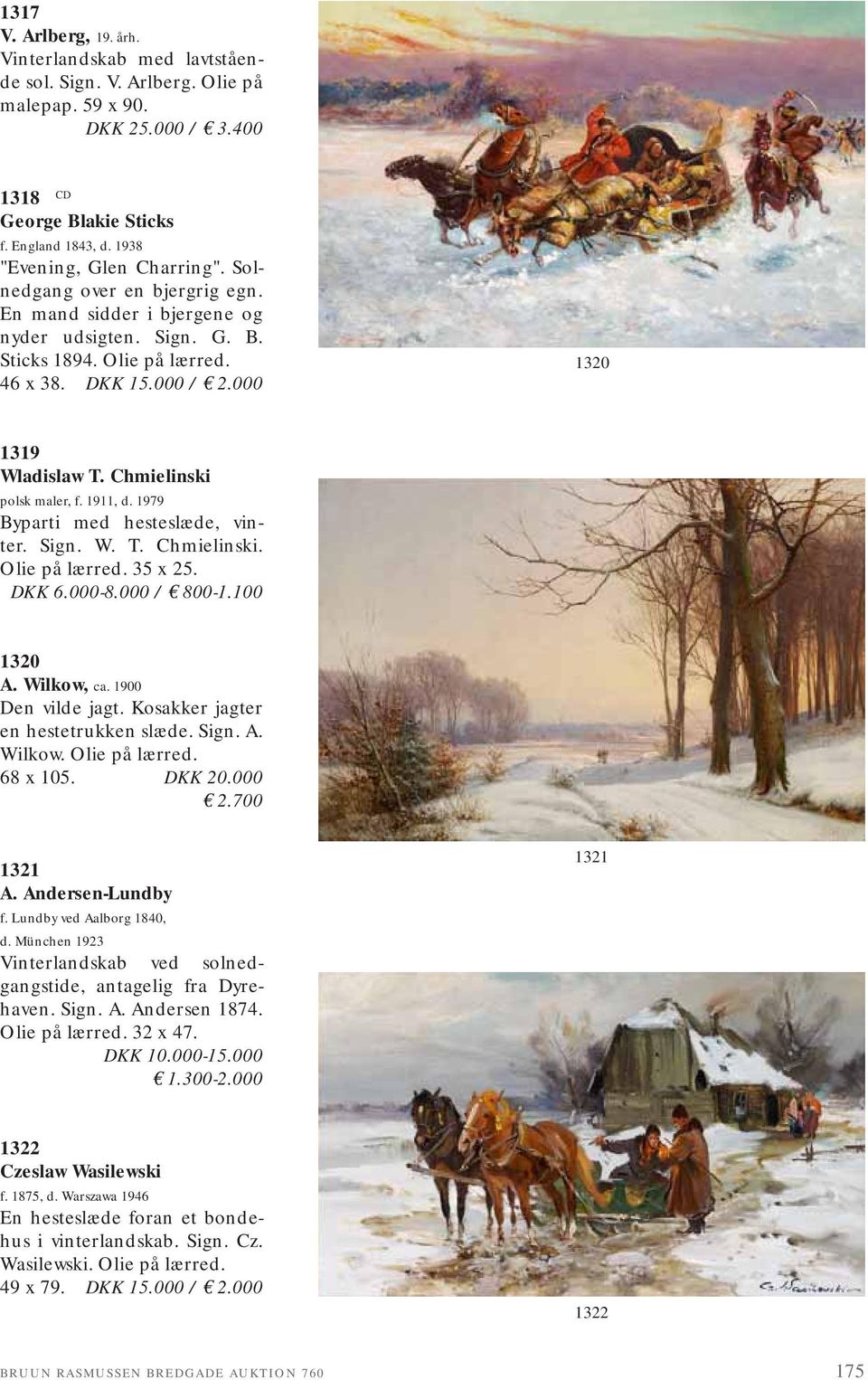 Chmielinski polsk maler, f. 1911, d. 1979 Byparti med hesteslæde, vinter. Sign. W. T. Chmielinski. Olie på lærred. 35 x 25. DKK 6.000-8.000 / 800-1.100 1320 A. Wilkow, ca. 1900 Den vilde jagt.