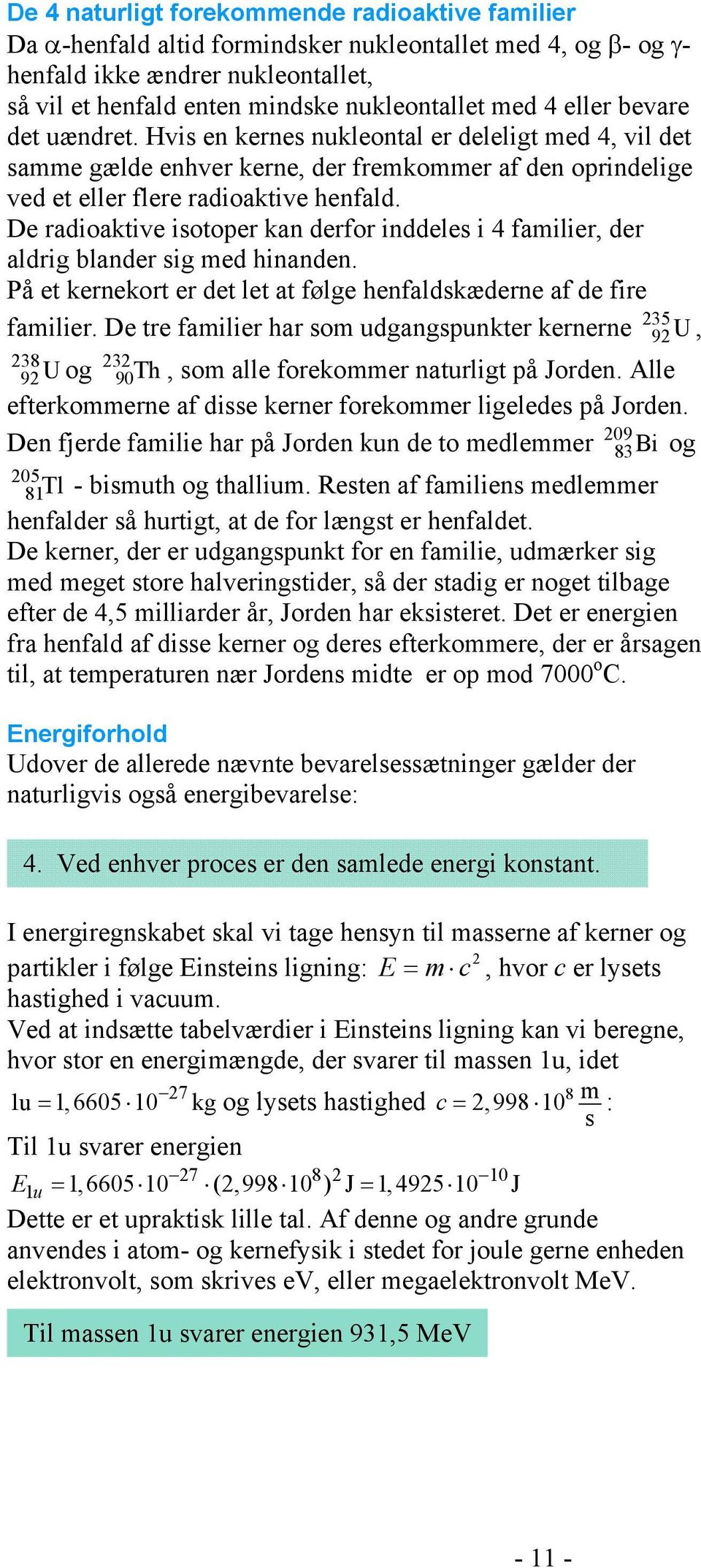 De radioaktive isotoper kan derfor inddeles i 4 familier, der aldrig blander sig med hinanden. På et kernekort er det let at følge henfaldskæderne af de fire familier.