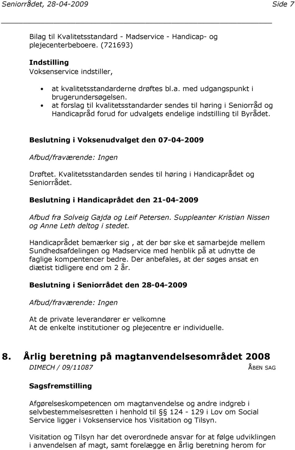 Kvalitetsstandarden sendes til høring i Handicaprådet og Seniorrådet. Beslutning i Handicaprådet den 21-04-2009 Afbud fra Solveig Gajda og Leif Petersen.