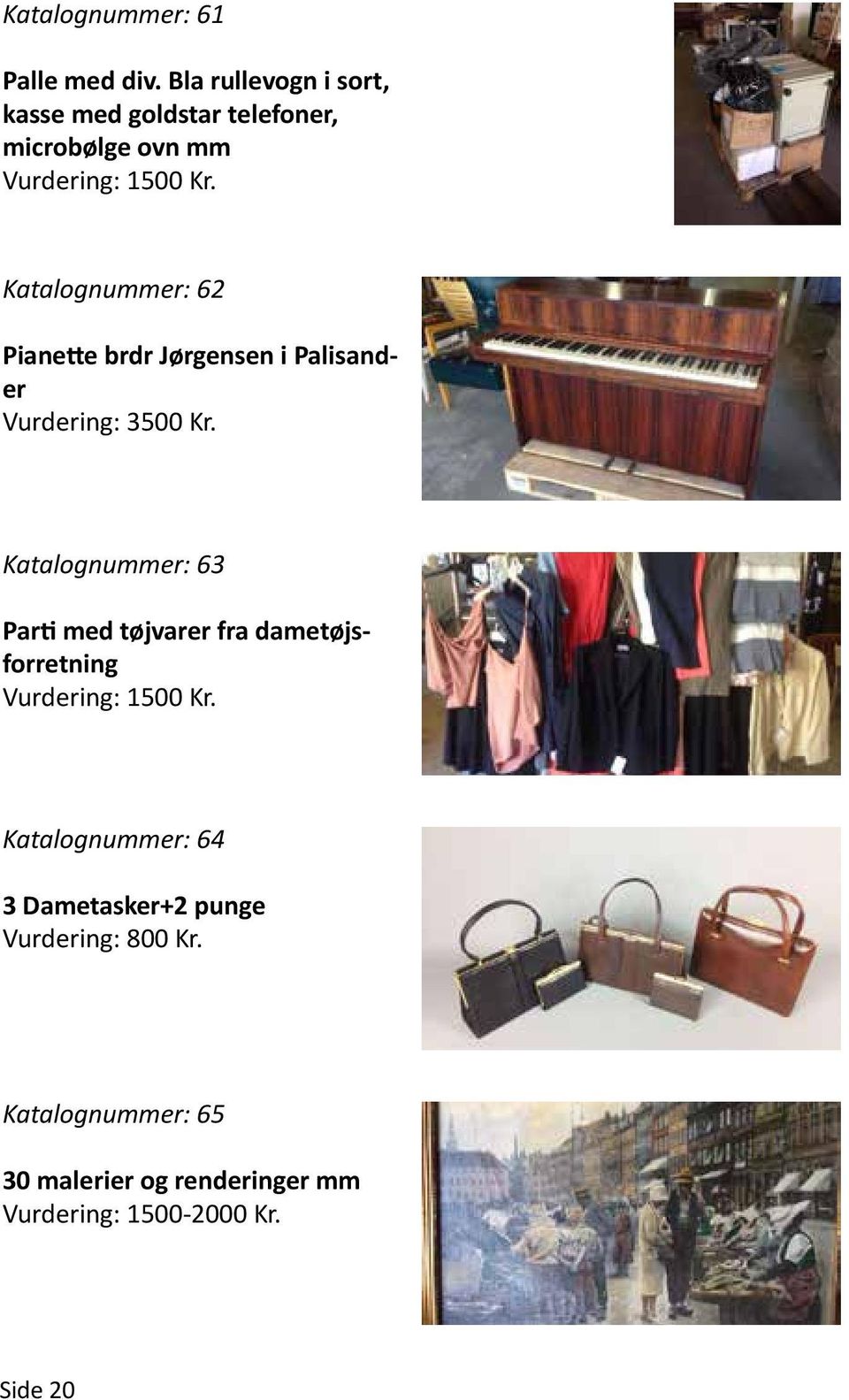 Katalognummer: 62 Pianette brdr Jørgensen i Palisander Vurdering: 3500 Kr.