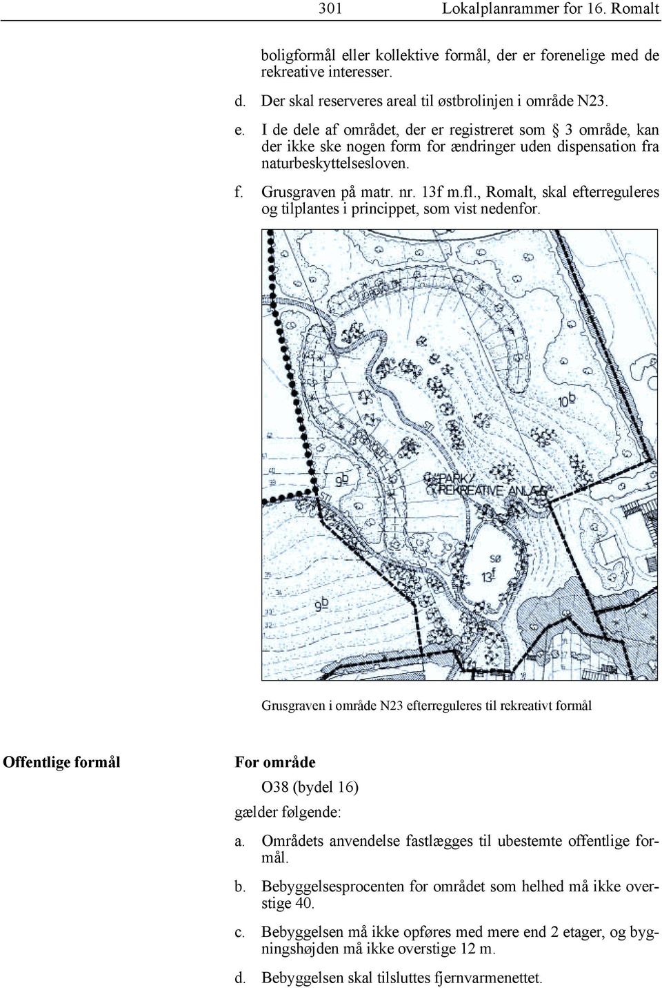 Grusgraven i område N23 efterreguleres til rekreativt formål Offentlige formål O38 (bydel 16) a. Områdets anvendelse fastlægges til ubestemte offentlige formål. b.